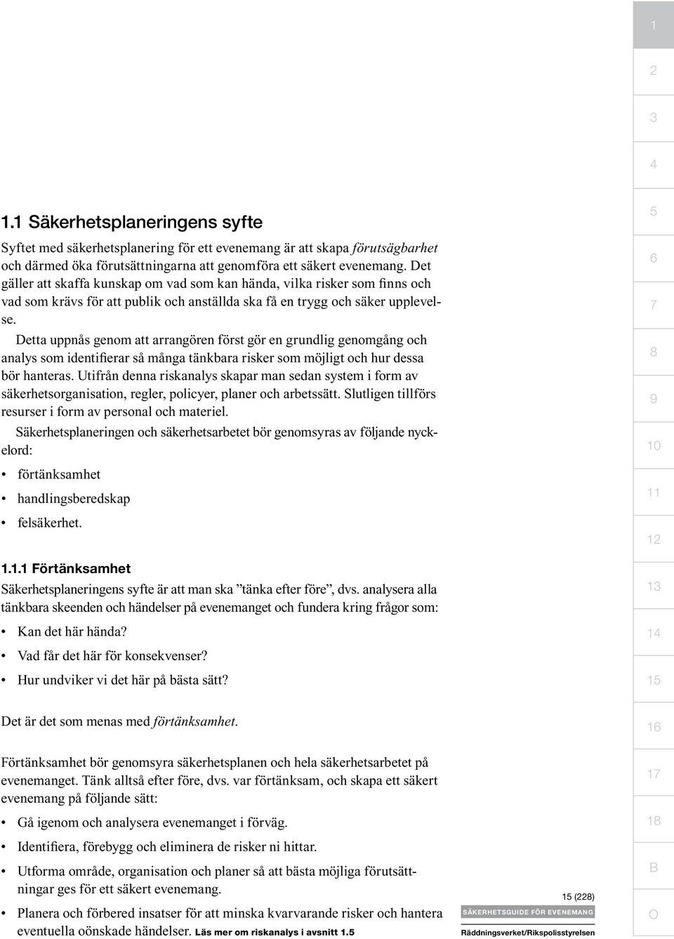 Detta uppnås genom att arrangören först gör en grundlig genomgång och analys som identifierar så många tänkbara risker som möjligt och hur dessa bör hanteras.