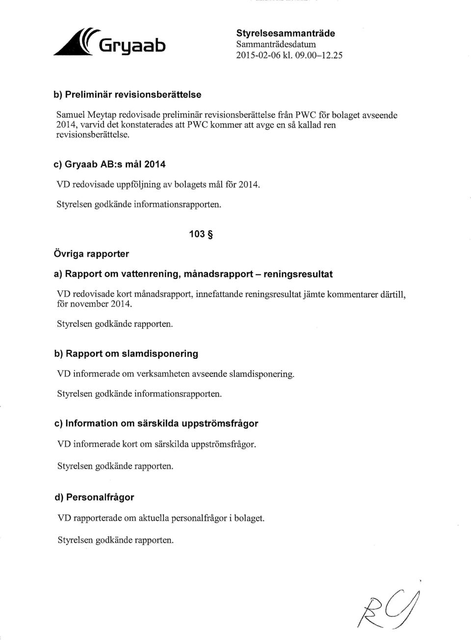 Övriga rapporter 103 a) Rapport om vattenrening, månadsrapport - reningsresultat VD redovisade kort månadsrapport, innefattande reningsresultat jämte kommentarer därtill, för navelnber