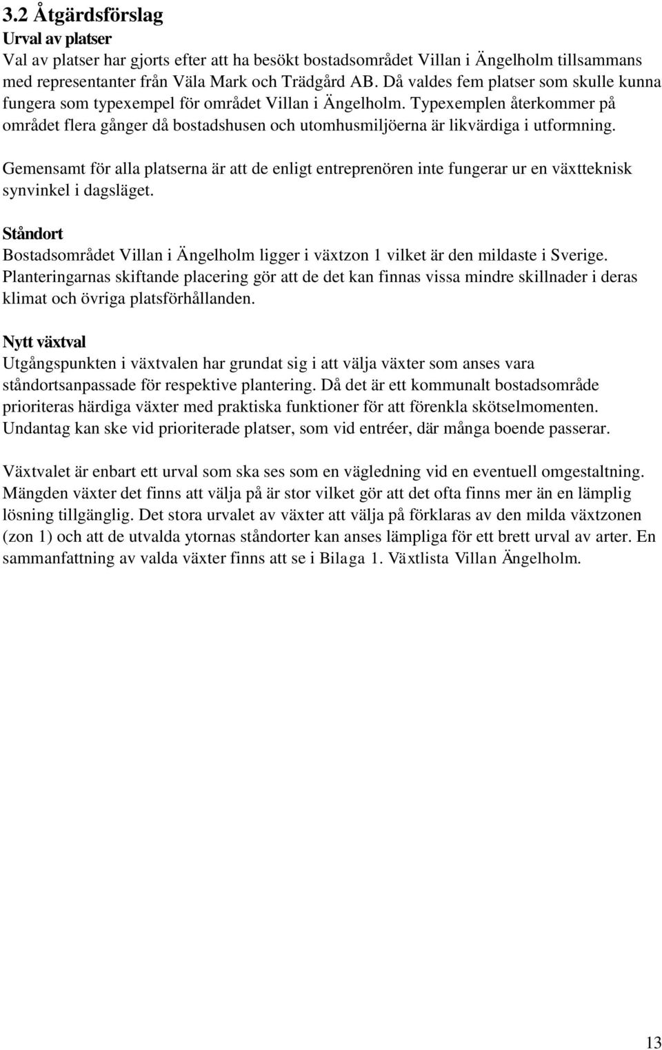 Typexemplen återkommer på området flera gånger då bostadshusen och utomhusmiljöerna är likvärdiga i utformning.