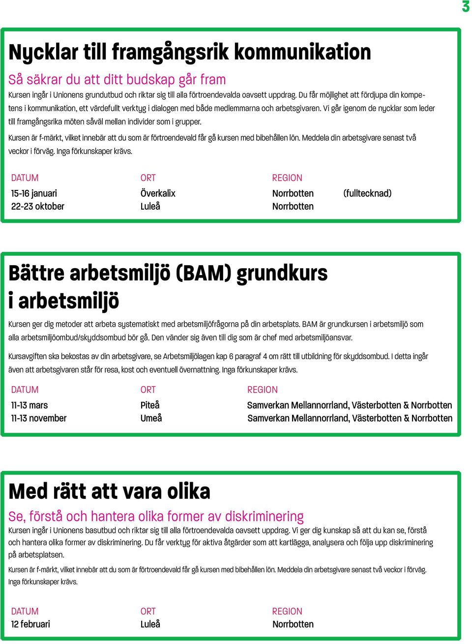 Vi går igenom de nycklar som leder till framgångsrika möten såväl mellan individer som i grupper. Kursen är f-märkt, vilket innebär att du som är förtroendevald får gå kursen med bibehållen lön.