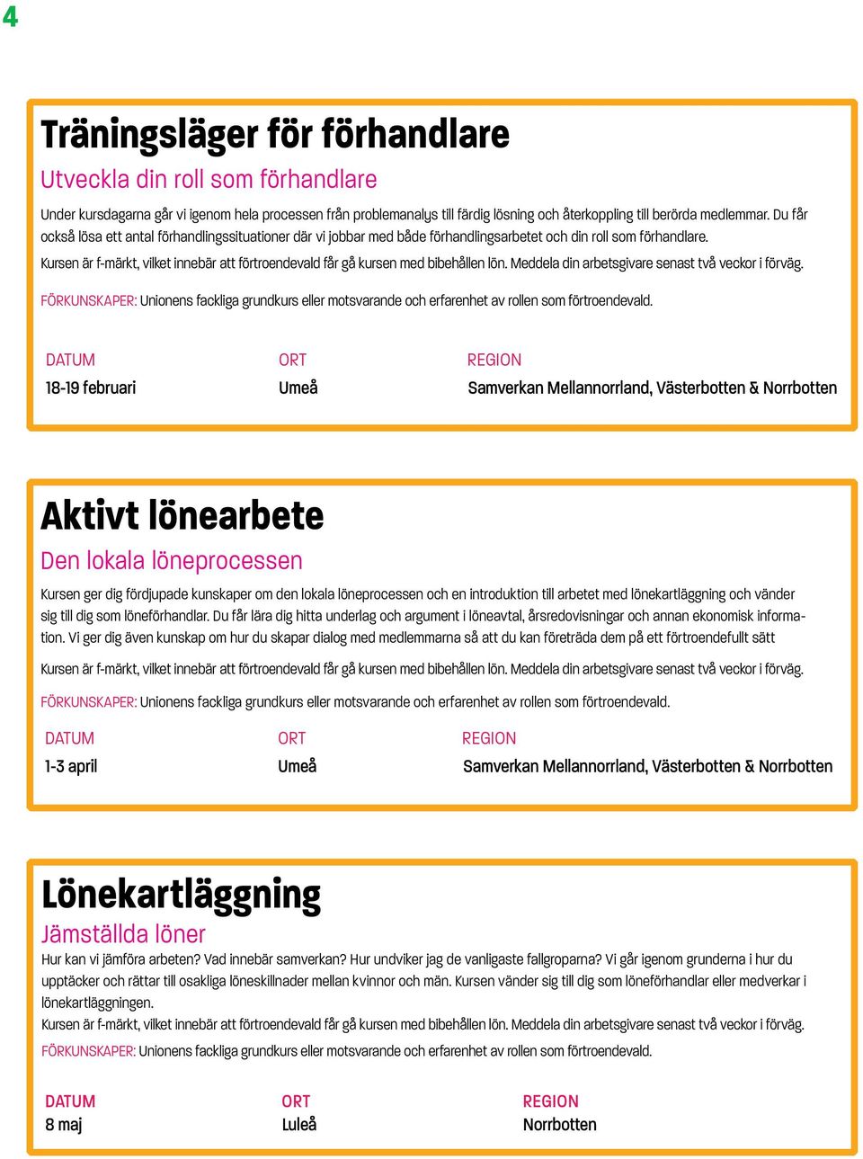 18-19 februari Umeå Samverkan Mellannorrland, Västerbotten & Norrbotten Aktivt lönearbete Den lokala löneprocessen Kursen ger dig fördjupade kunskaper om den lokala löneprocessen och en introduktion