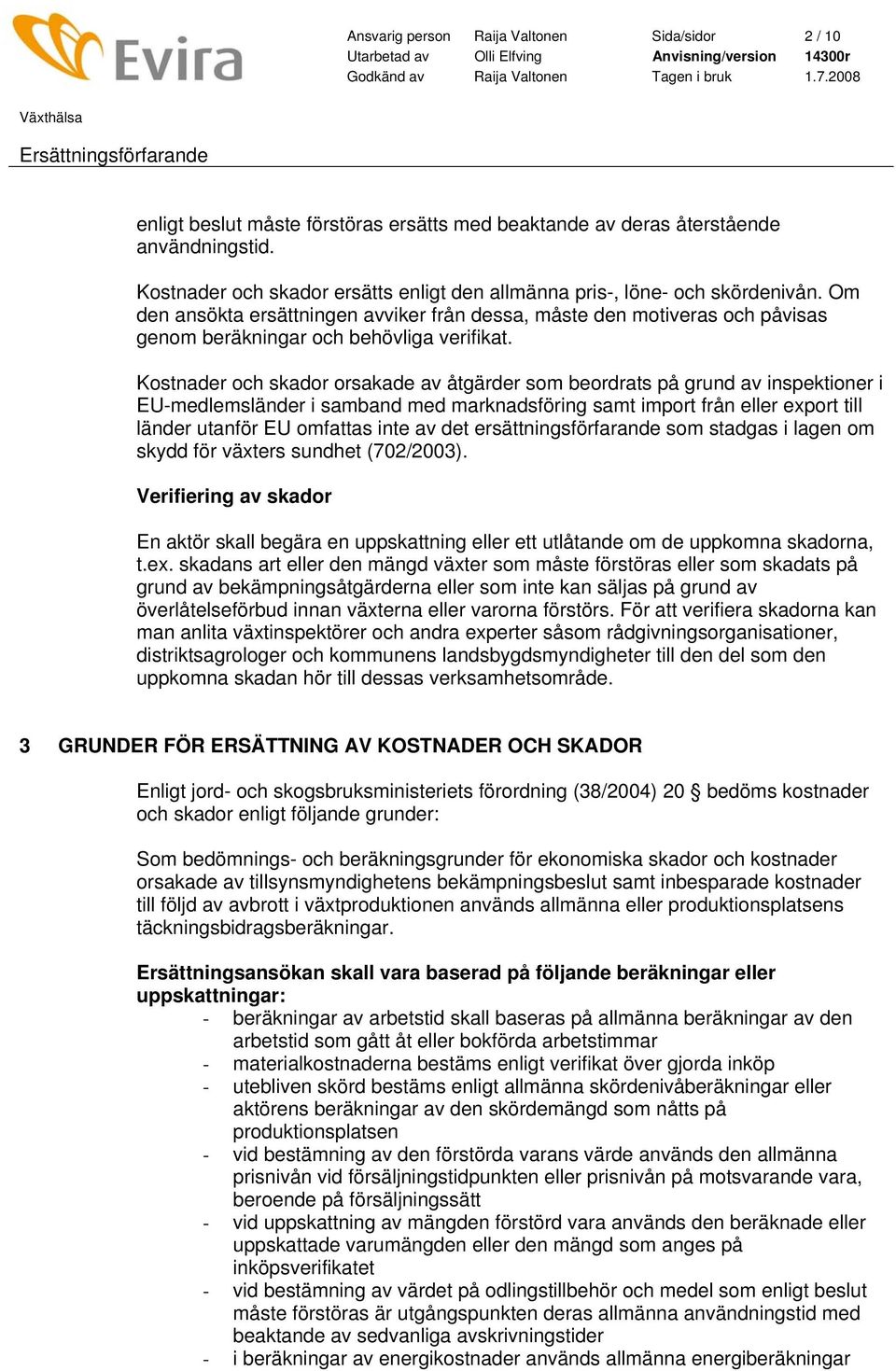 Om den ansökta ersättningen avviker från dessa, måste den motiveras och påvisas genom beräkningar och behövliga verifikat.