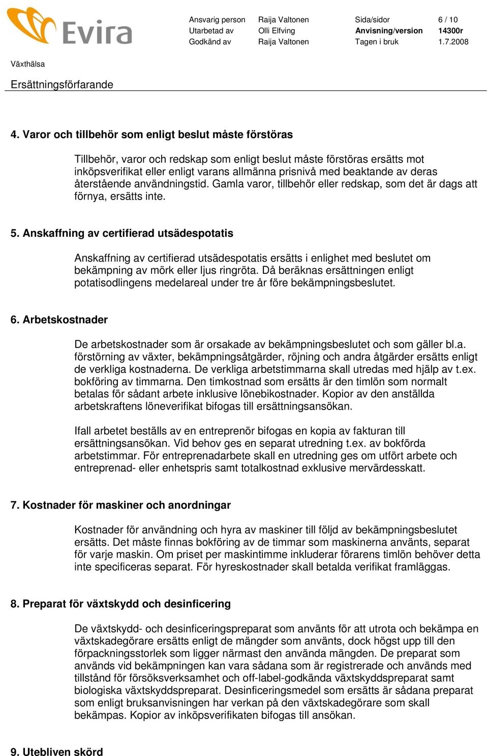 deras återstående användningstid. Gamla varor, tillbehör eller redskap, som det är dags att förnya, ersätts inte. 5.