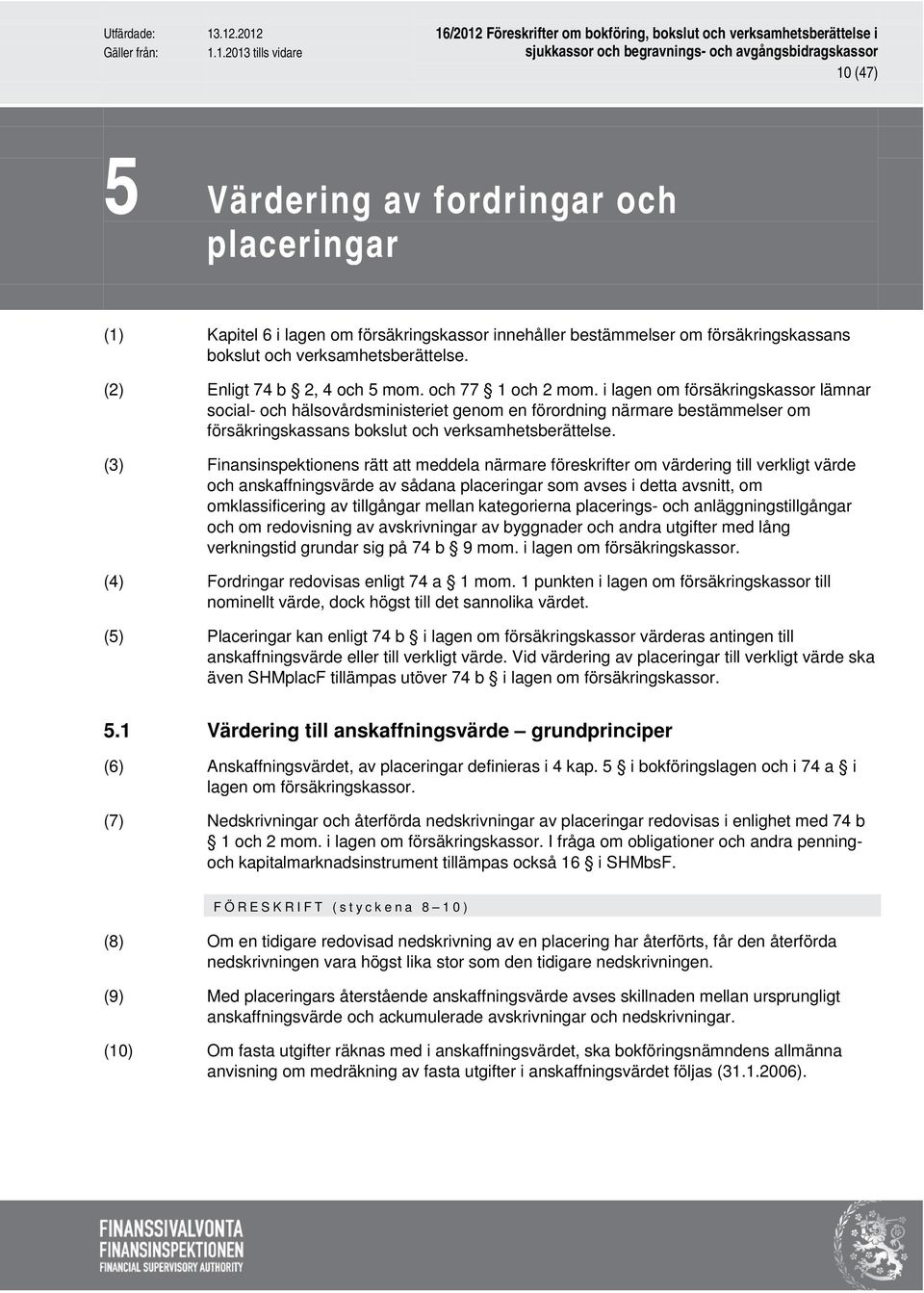 i lagen om försäkringskassor lämnar social- och hälsovårdsministeriet genom en förordning närmare bestämmelser om försäkringskassans bokslut och verksamhetsberättelse.