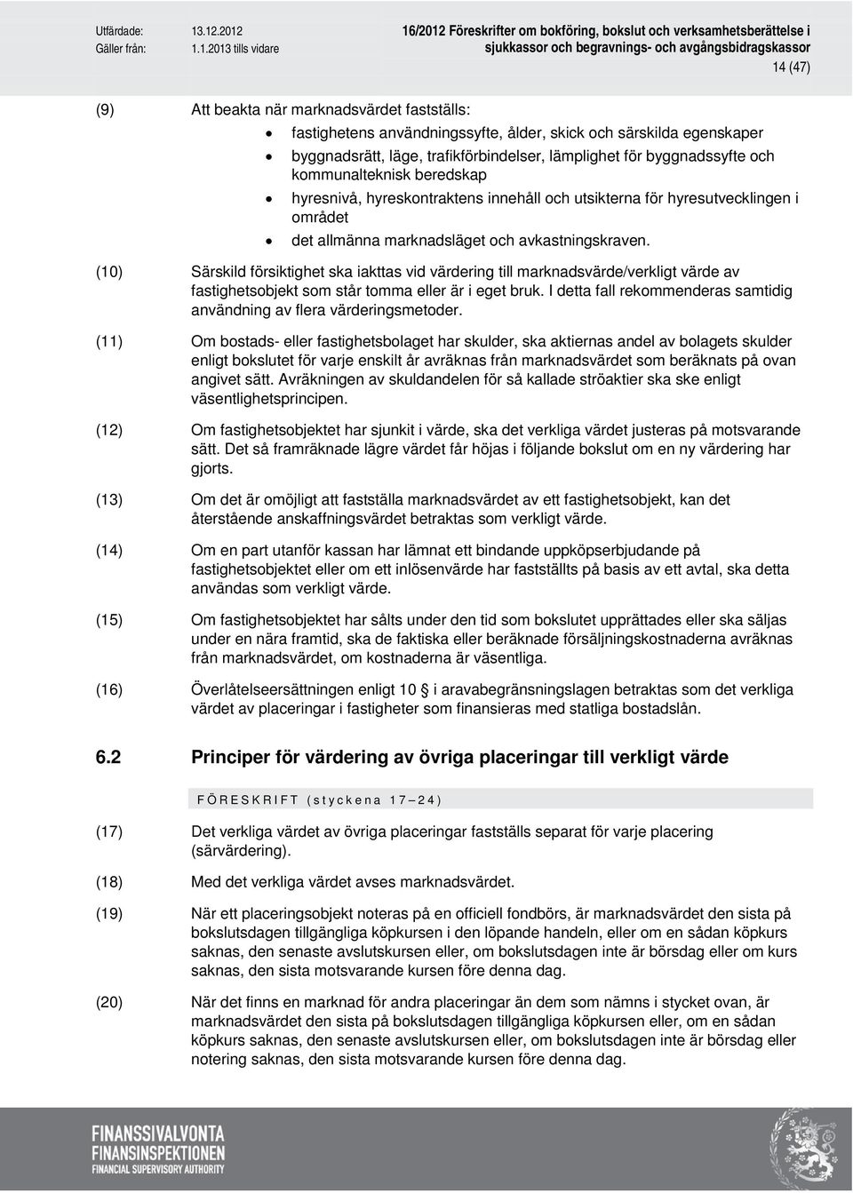 (10) Särskild försiktighet ska iakttas vid värdering till marknadsvärde/verkligt värde av fastighetsobjekt som står tomma eller är i eget bruk.