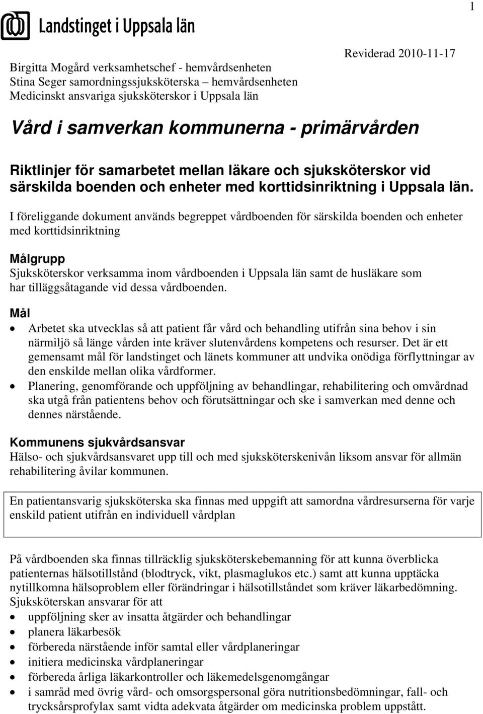 I föreliggande dokument används begreppet vårdboenden för särskilda boenden och enheter med korttidsinriktning Målgrupp Sjuksköterskor verksamma inom vårdboenden i Uppsala län samt de husläkare som