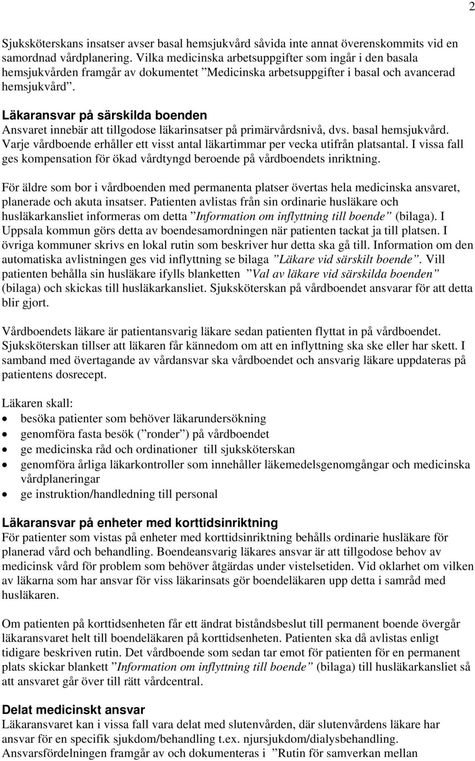 Läkaransvar på särskilda boenden Ansvaret innebär att tillgodose läkarinsatser på primärvårdsnivå, dvs. basal hemsjukvård.