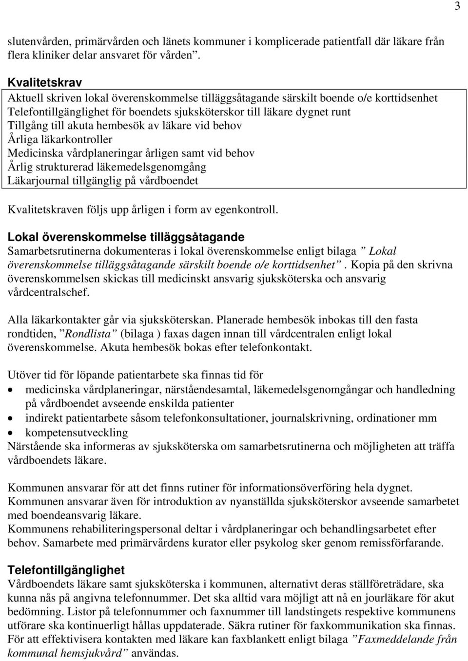 hembesök av läkare vid behov Årliga läkarkontroller Medicinska vårdplaneringar årligen samt vid behov Årlig strukturerad läkemedelsgenomgång Läkarjournal tillgänglig på vårdboendet Kvalitetskraven