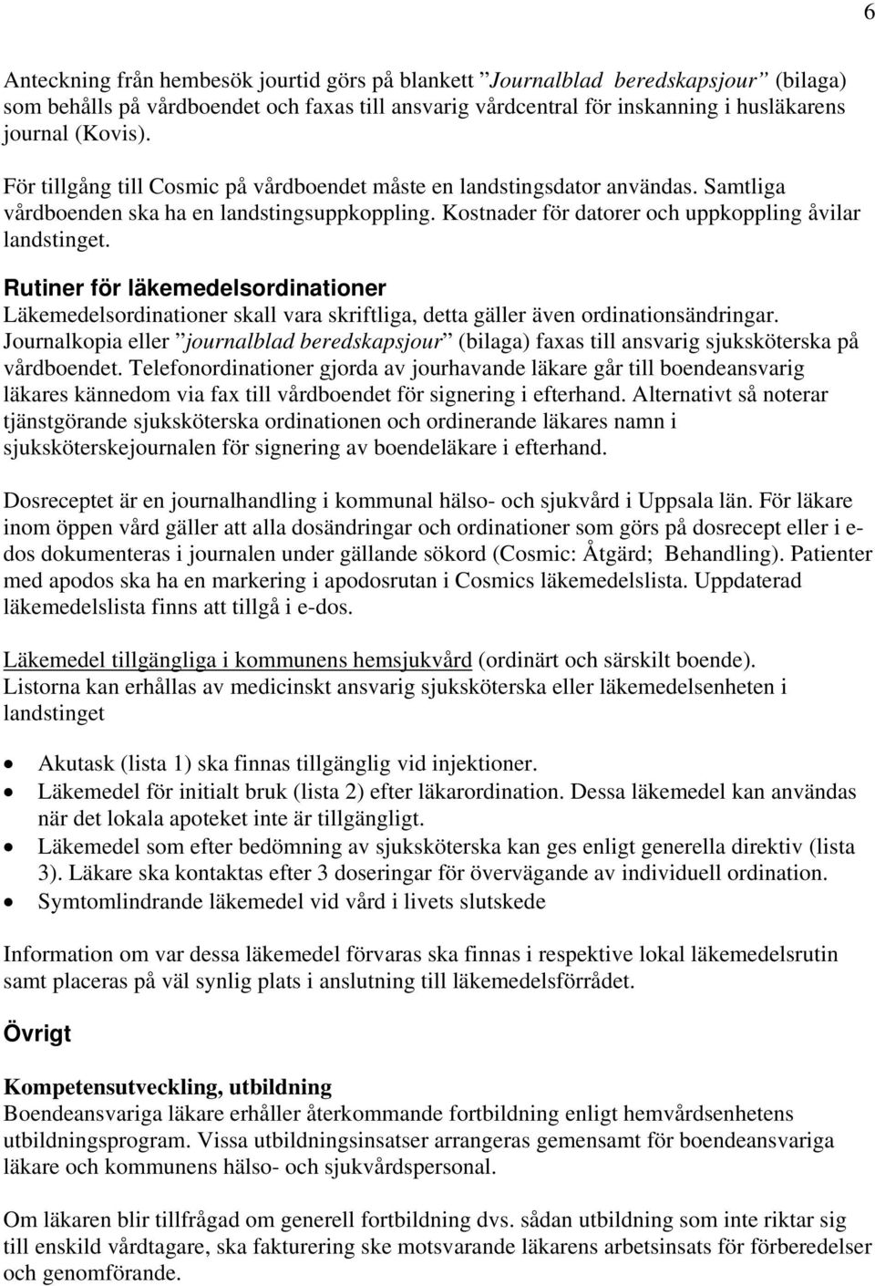 Rutiner för läkemedelsordinationer Läkemedelsordinationer skall vara skriftliga, detta gäller även ordinationsändringar.