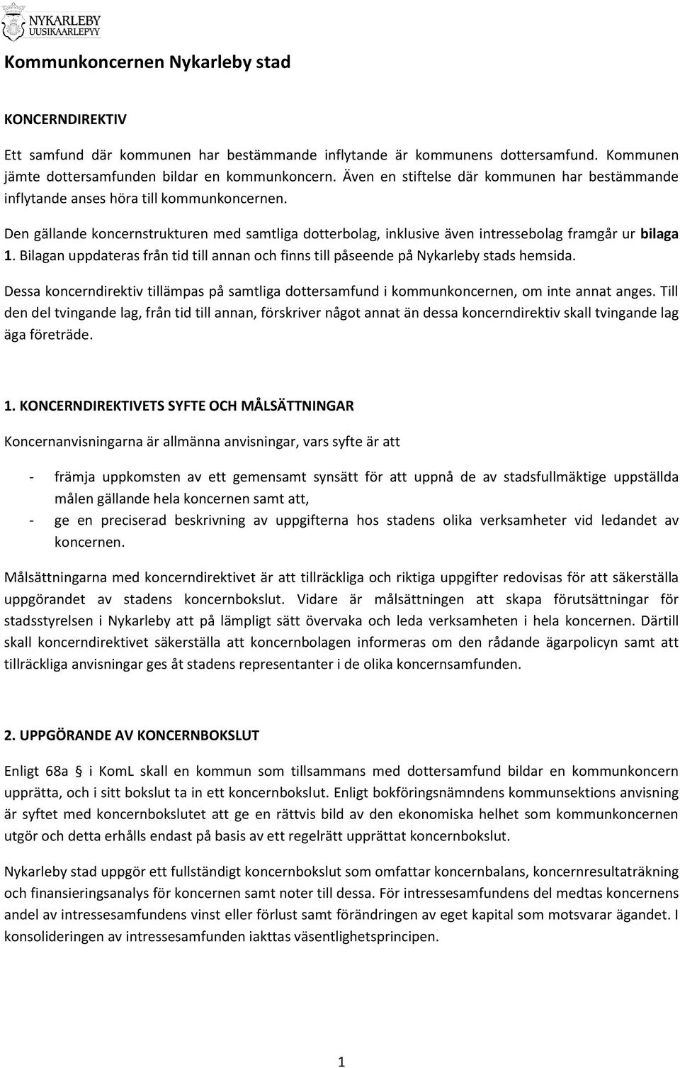 Bilagan uppdateras från tid till annan och finns till påseende på Nykarleby stads hemsida. Dessa koncerndirektiv tillämpas på samtliga dottersamfund i kommunkoncernen, om inte annat anges.