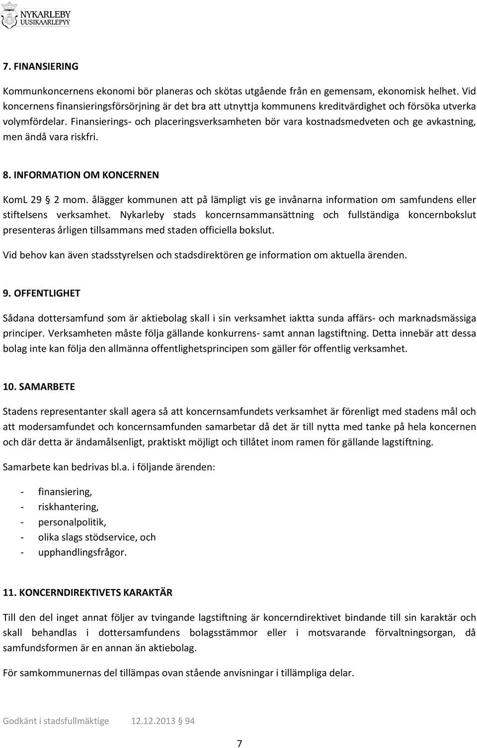 Finansierings- och placeringsverksamheten bör vara kostnadsmedveten och ge avkastning, men ändå vara riskfri. 8. INFORMATION OM KONCERNEN KomL 29 2 mom.