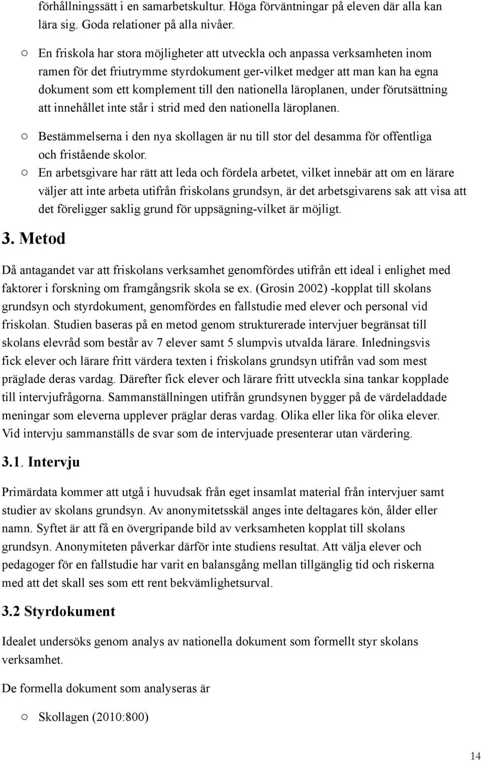 lärplanen, under förutsättning att innehållet inte står i strid med den natinella lärplanen. Bestämmelserna i den nya skllagen är nu till str del desamma för ffentliga ch fristående sklr.