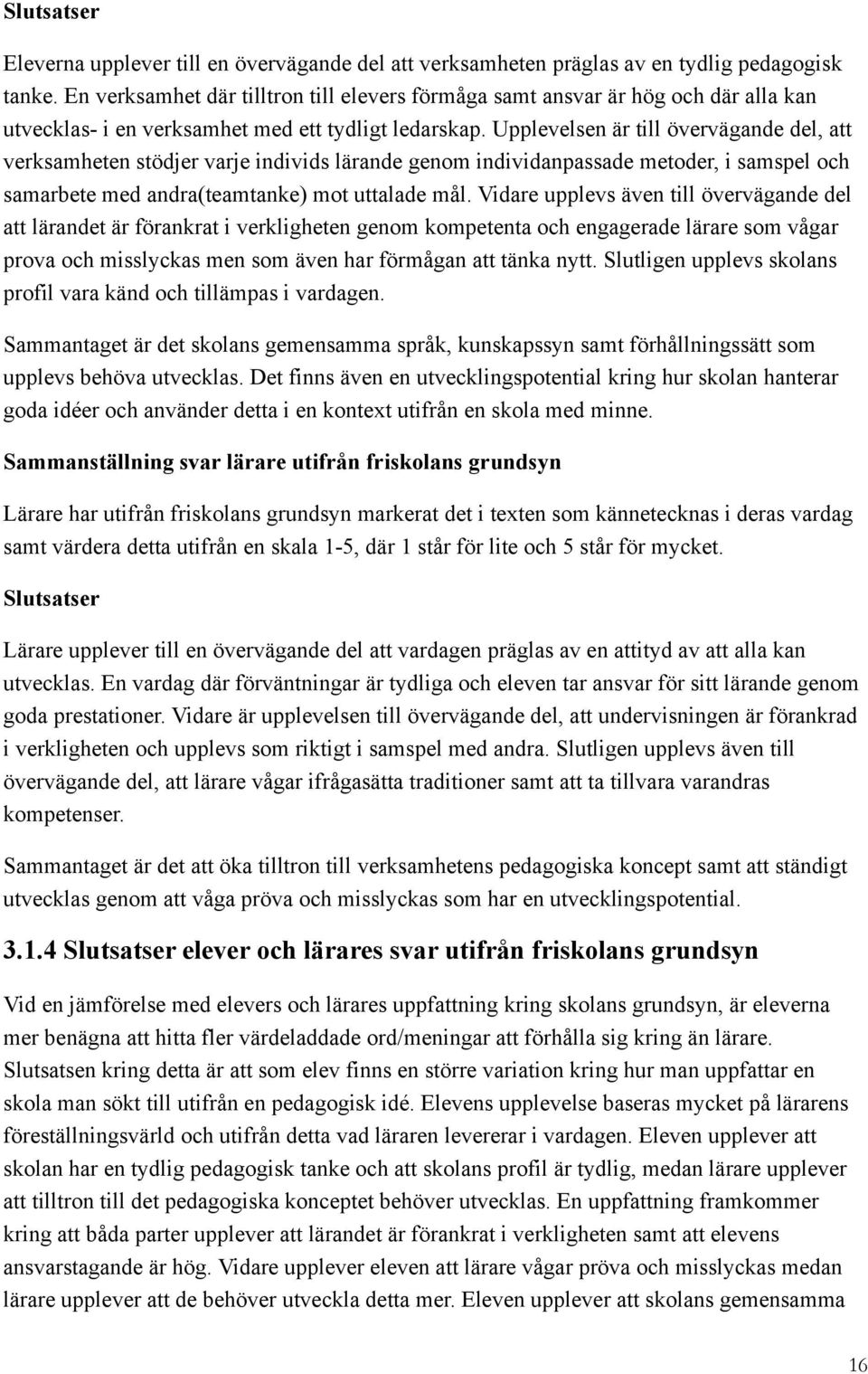 Upplevelsen är till övervägande del, att verksamheten stödjer varje individs lärande genm individanpassade metder, i samspel ch samarbete med andra(teamtanke) mt uttalade mål.