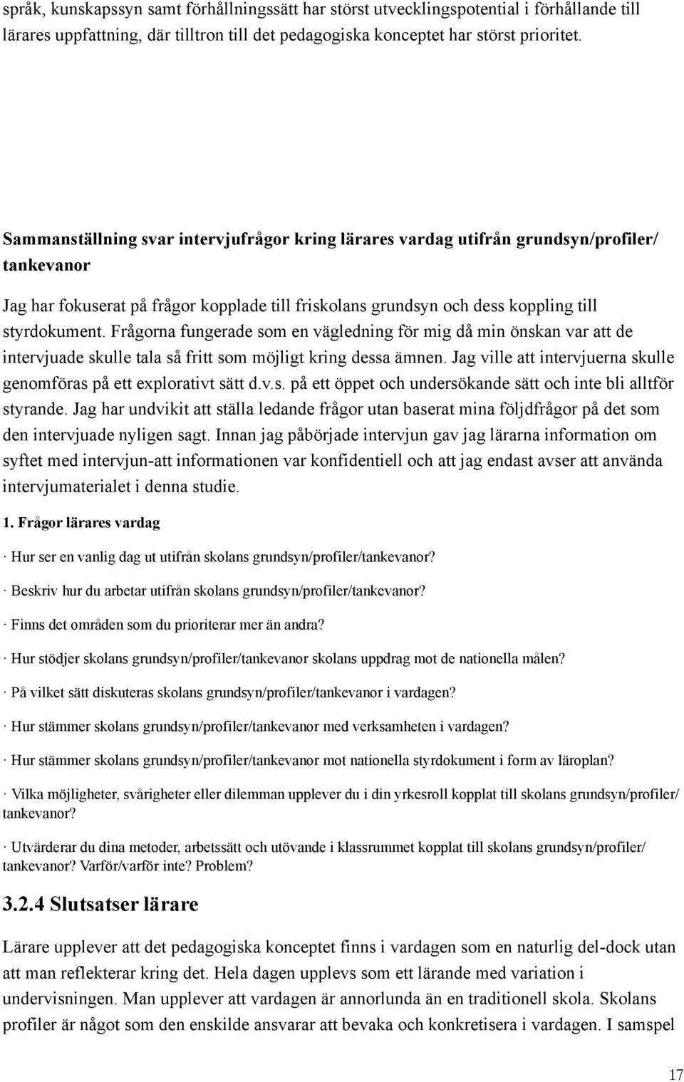 Frågrna fungerade sm en vägledning för mig då min önskan var att de intervjuade skulle tala så fritt sm möjligt kring dessa ämnen. Jag ville att intervjuerna skulle genmföras på ett explrativt sätt d.