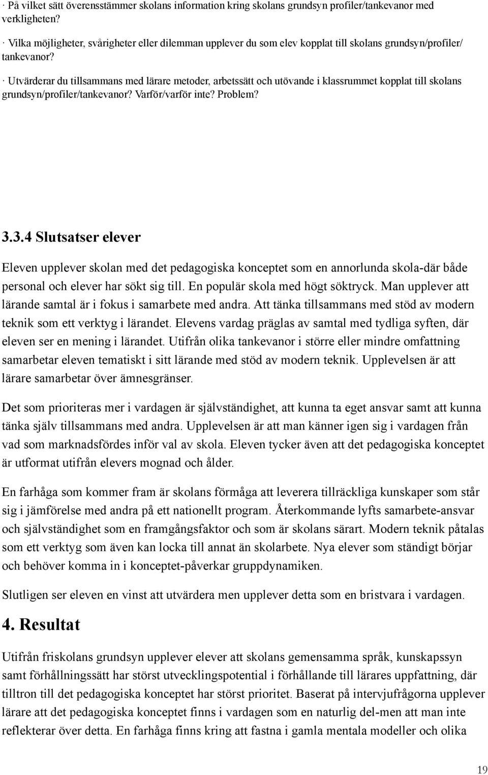 Utvärderar du tillsammans med lärare metder, arbetssätt ch utövande i klassrummet kpplat till sklans grundsyn/prfiler/tankevanr? Varför/varför inte? Prblem? 3.