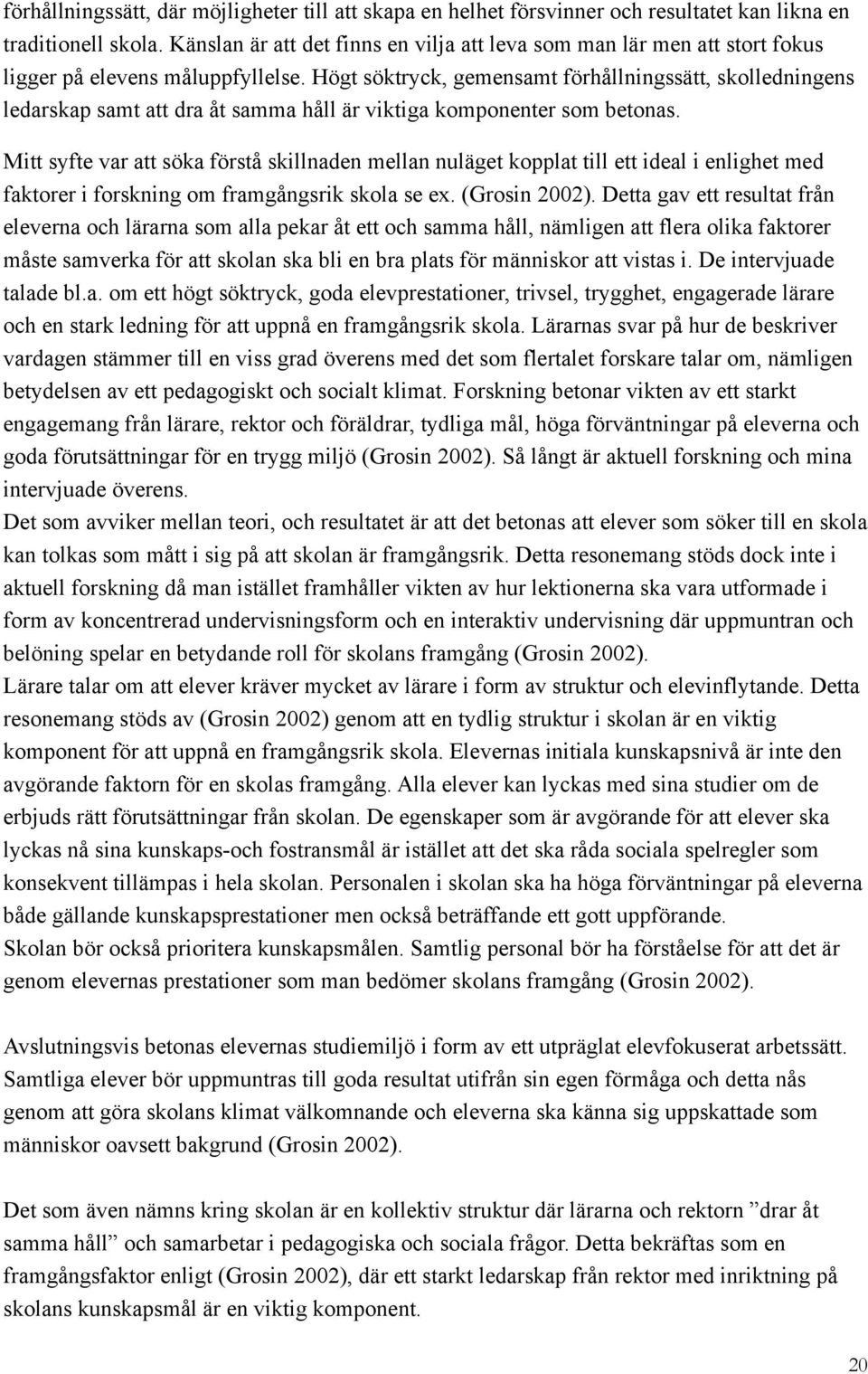 Högt söktryck, gemensamt förhållningssätt, sklledningens ledarskap samt att dra åt samma håll är viktiga kmpnenter sm betnas.