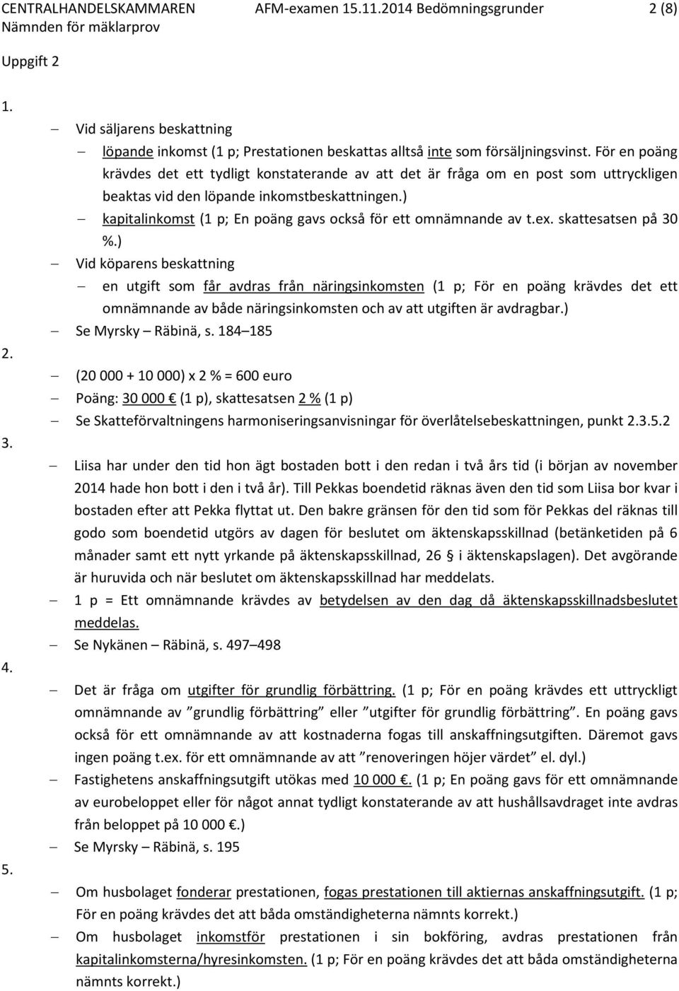 ) kapitalinkomst (1 p; En poäng gavs också för ett omnämnande av t.ex. skattesatsen på 30 %.