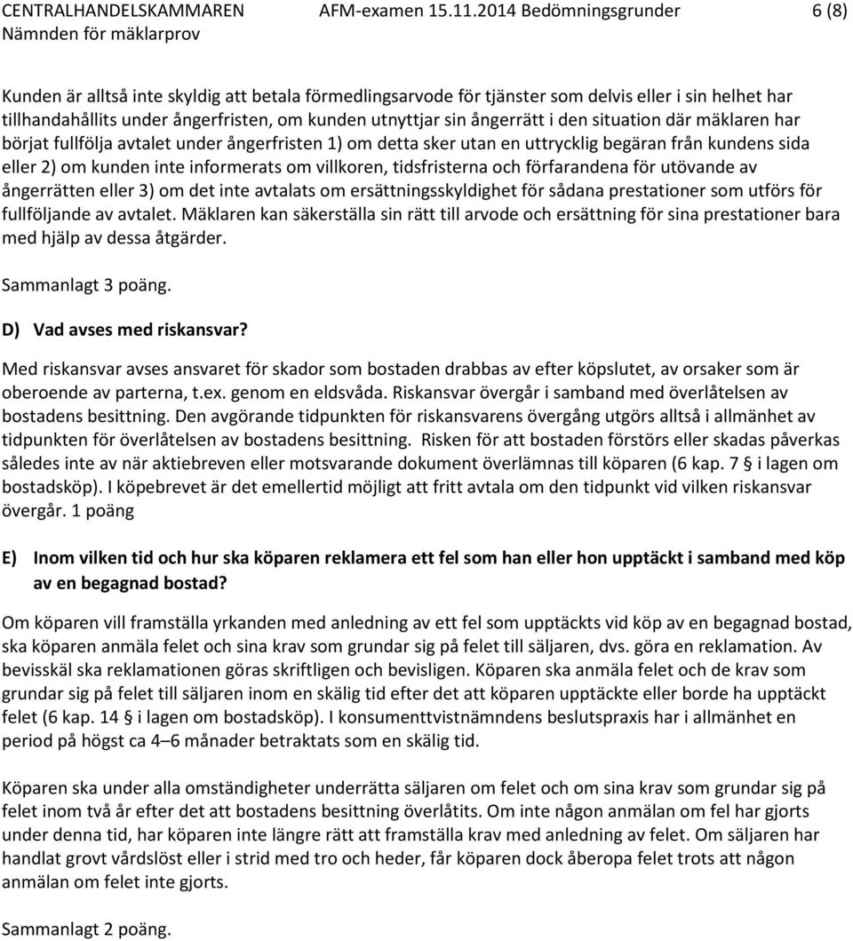 ångerrätt i den situation där mäklaren har börjat fullfölja avtalet under ångerfristen 1) om detta sker utan en uttrycklig begäran från kundens sida eller 2) om kunden inte informerats om villkoren,