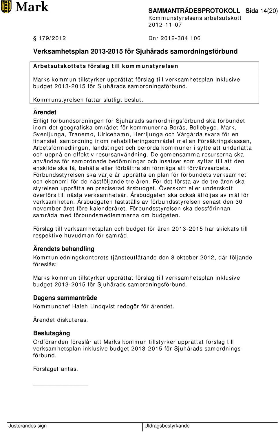 Enligt förbundsordningen för Sjuhärads samordningsförbund ska förbundet inom det geografiska området för kommunerna Borås, Bollebygd, Mark, Svenljunga, Tranemo, Ulricehamn, Herrljunga och Vårgårda