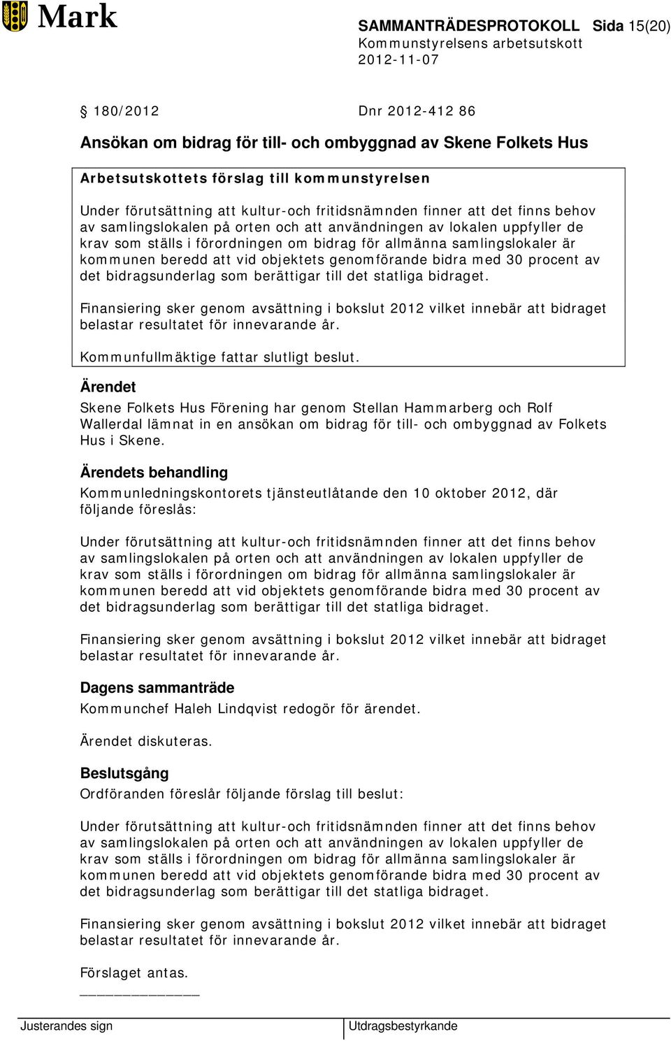 med 30 procent av det bidragsunderlag som berättigar till det statliga bidraget. Finansiering sker genom avsättning i bokslut 2012 vilket innebär att bidraget belastar resultatet för innevarande år.