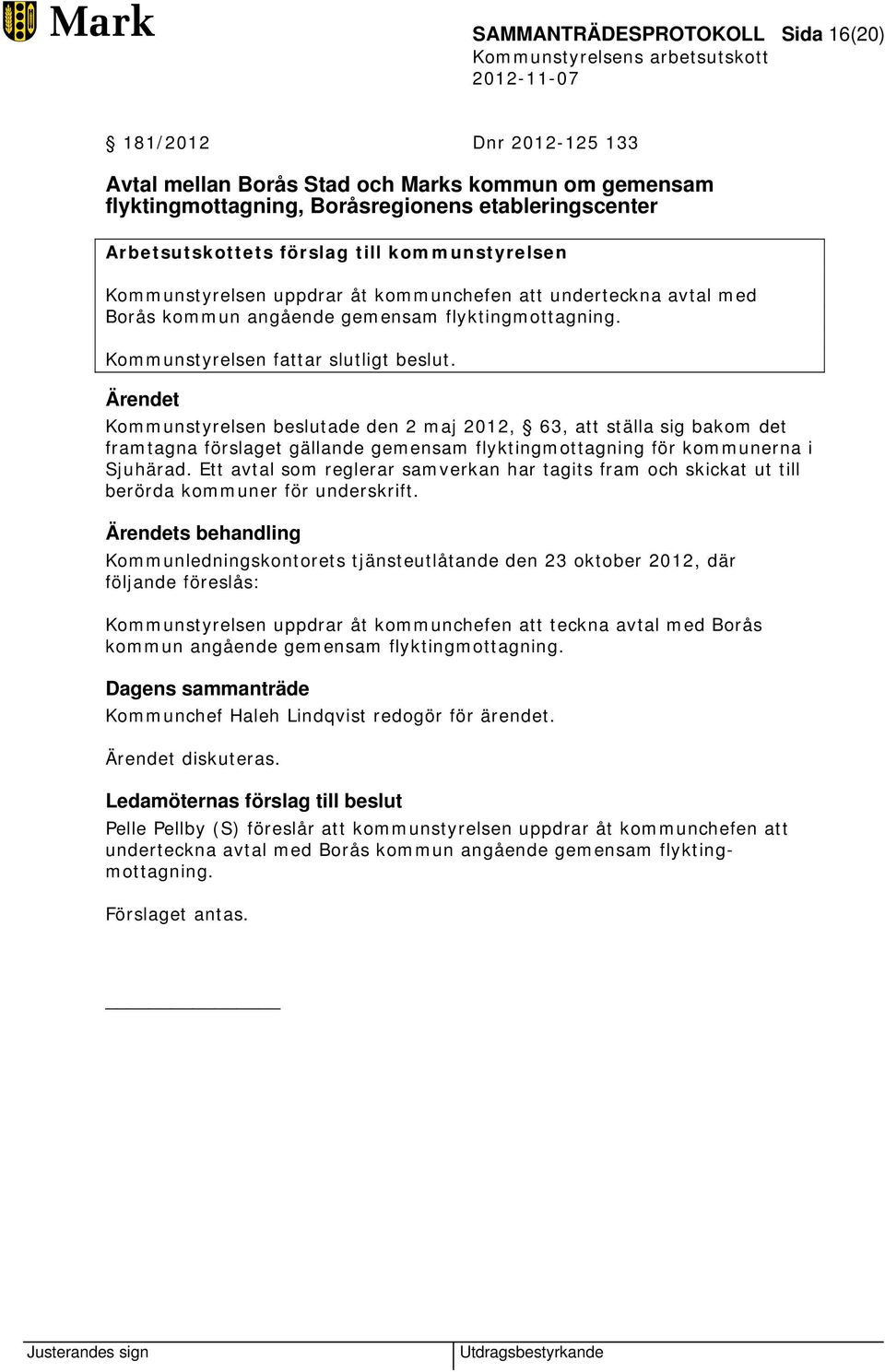 Kommunstyrelsen beslutade den 2 maj 2012, 63, att ställa sig bakom det framtagna förslaget gällande gemensam flyktingmottagning för kommunerna i Sjuhärad.