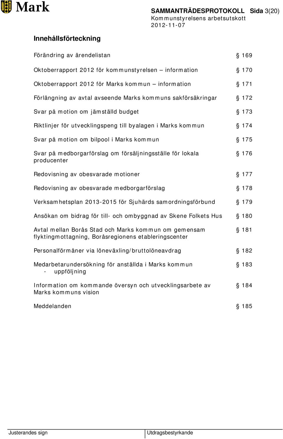 Marks kommun 175 Svar på medborgarförslag om försäljningsställe för lokala producenter 176 Redovisning av obesvarade motioner 177 Redovisning av obesvarade medborgarförslag 178 Verksamhetsplan