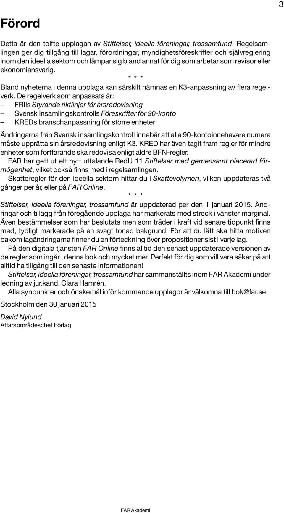 ekonomiansvarig. * * * Bland nyheterna i denna upplaga kan särskilt nämnas en K3-anpassning av flera regelverk.