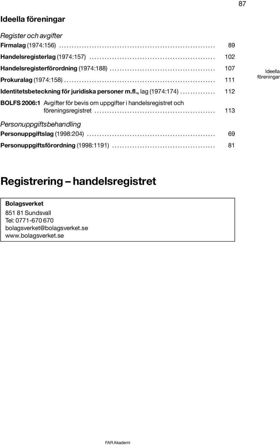 ........................................................... 111 Ideella föreningar Identitetsbeteckning för juridiska personer m.fl., lag (1974:174).