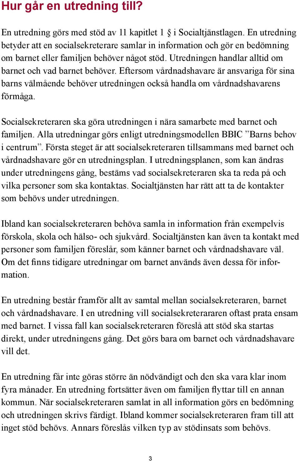 Eftersom vårdnadshavare är ansvariga för sina barns välmående behöver utredningen också handla om vårdnadshavarens förmåga.