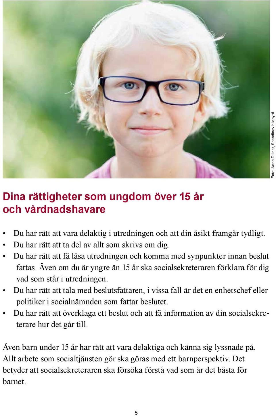 Även om du är yngre än 15 år ska socialsekreteraren förklara för dig vad som står i utredningen.