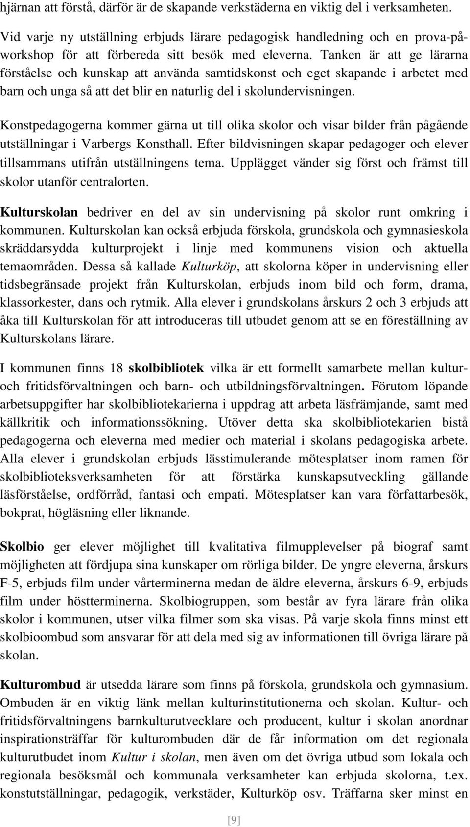 Tanken är att ge lärarna förståelse och kunskap att använda samtidskonst och eget skapande i arbetet med barn och unga så att det blir en naturlig del i skolundervisningen.