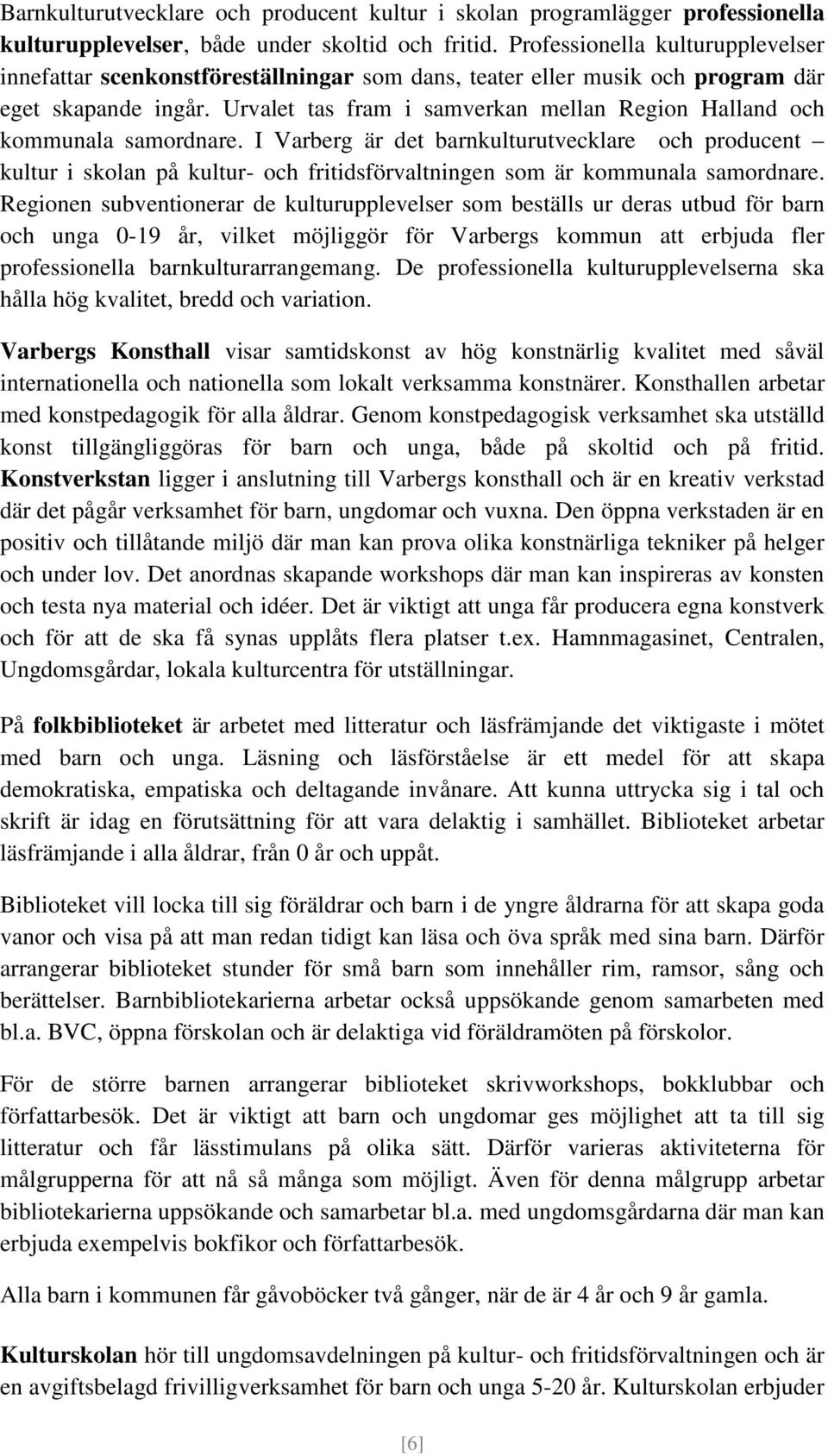 Urvalet tas fram i samverkan mellan Region Halland och kommunala samordnare.