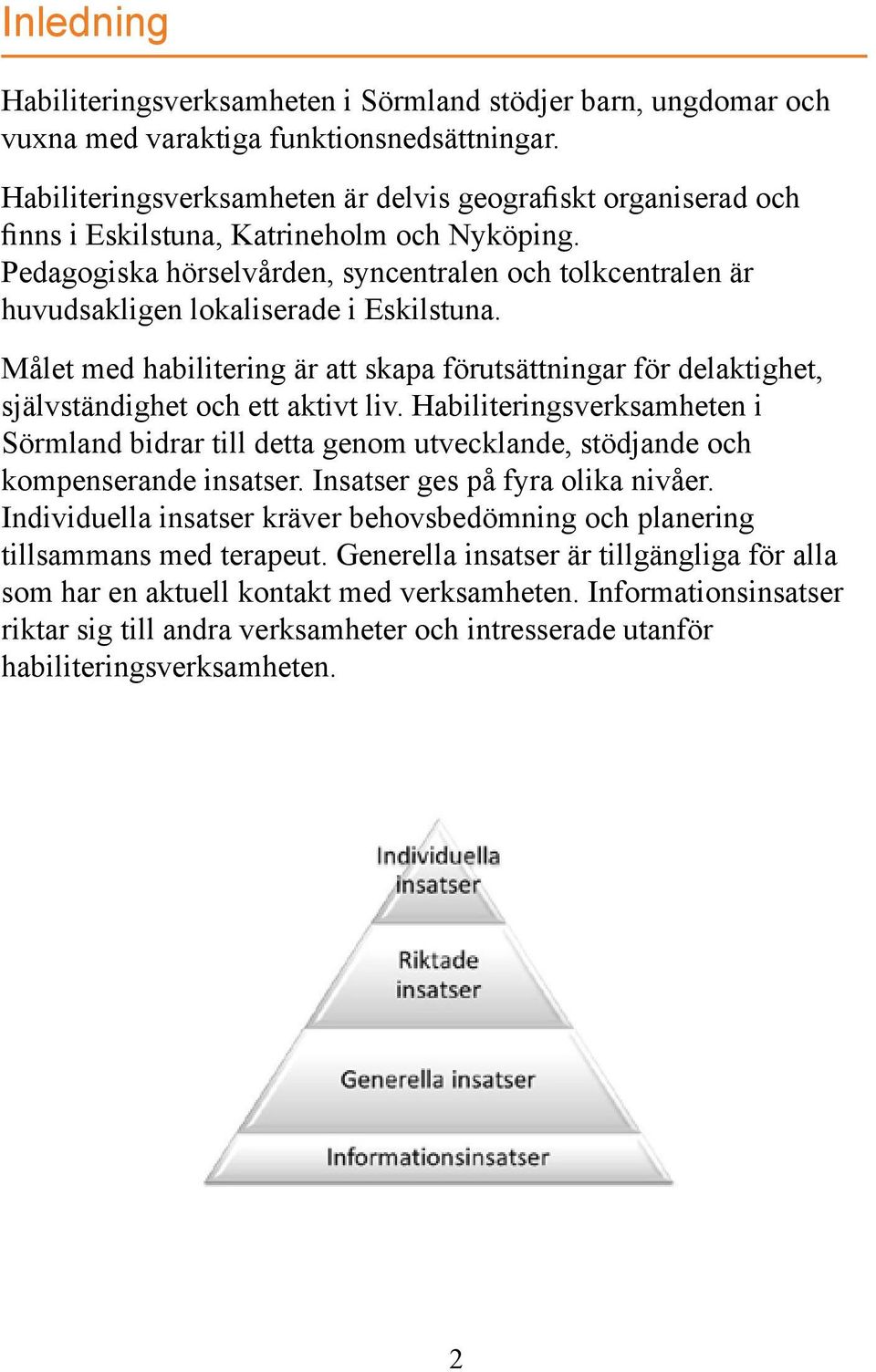 Pedagogiska hörselvården, syncentralen och tolkcentralen är huvudsakligen lokaliserade i Eskilstuna.