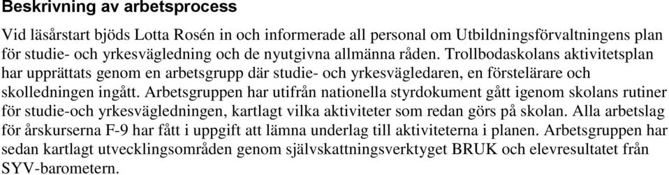 Arbetsgruppen har utifrån nationella styrdokument gått igenom skolans rutiner för studie-och en, kartlagt vilka aktiviteter som redan görs på skolan.