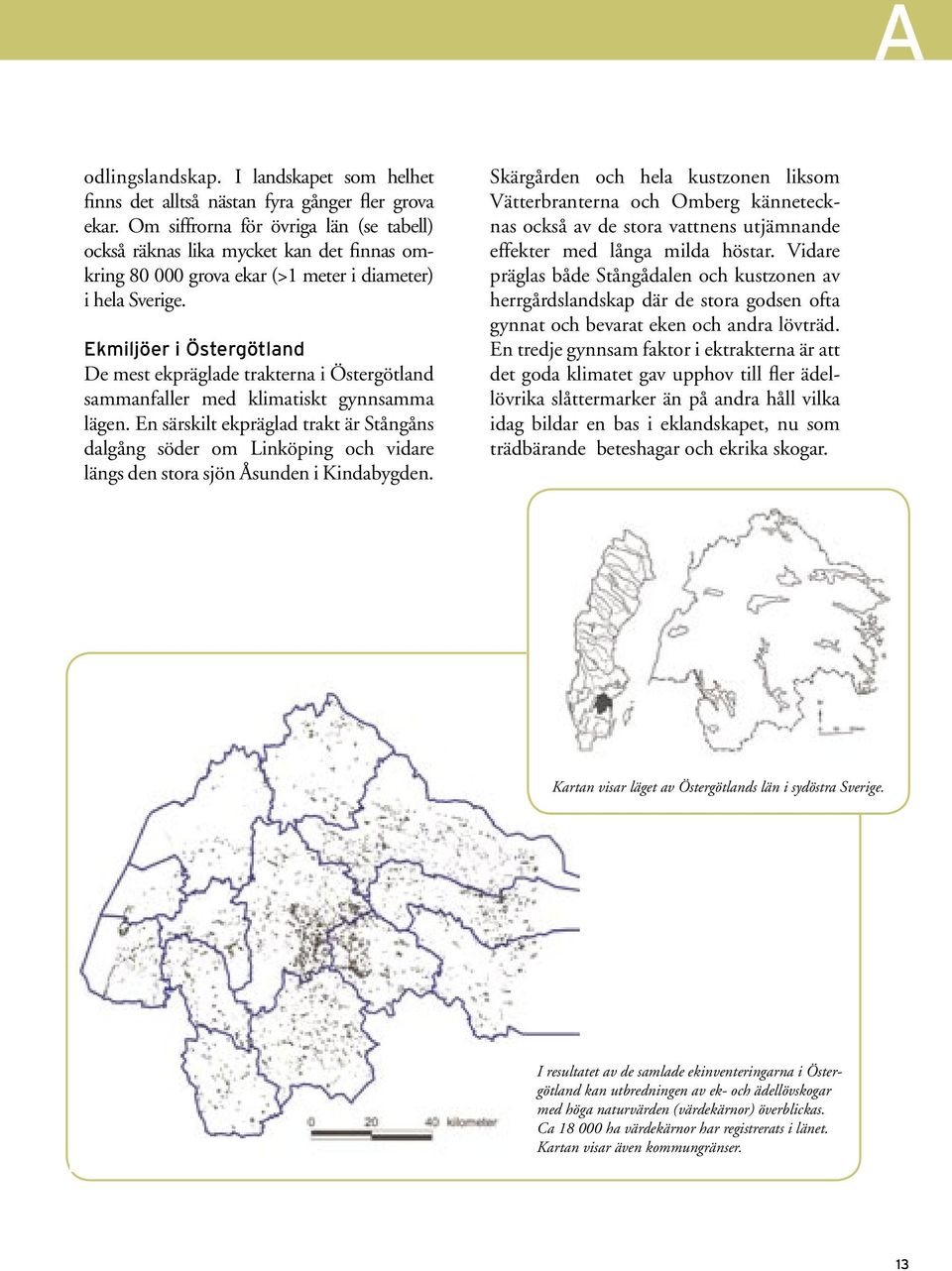 Ekmiljöer i Östergötland De mest ekpräglade trakterna i Östergötland sammanfaller med klimatiskt gynnsamma lägen.