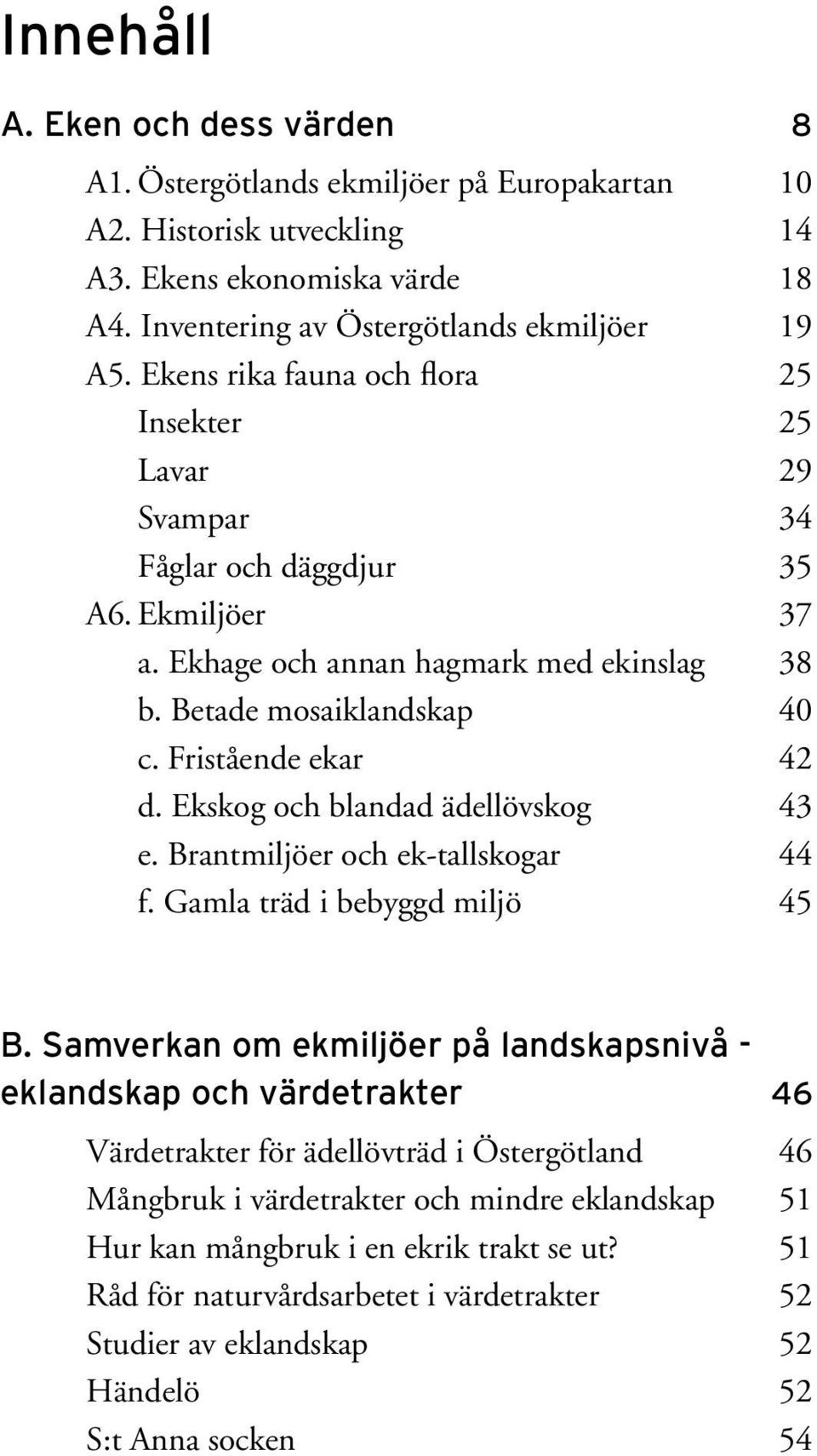 Ekskog och blandad ädellövskog 43 e. Brantmiljöer och ek-tallskogar 44 f. Gamla träd i bebyggd miljö 45 B.