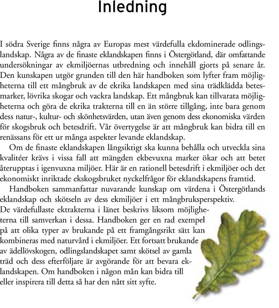 Den kunskapen utgör grunden till den här handboken som lyfter fram möjligheterna till ett mångbruk av de ekrika landskapen med sina trädklädda betesmarker, lövrika skogar och vackra landskap.