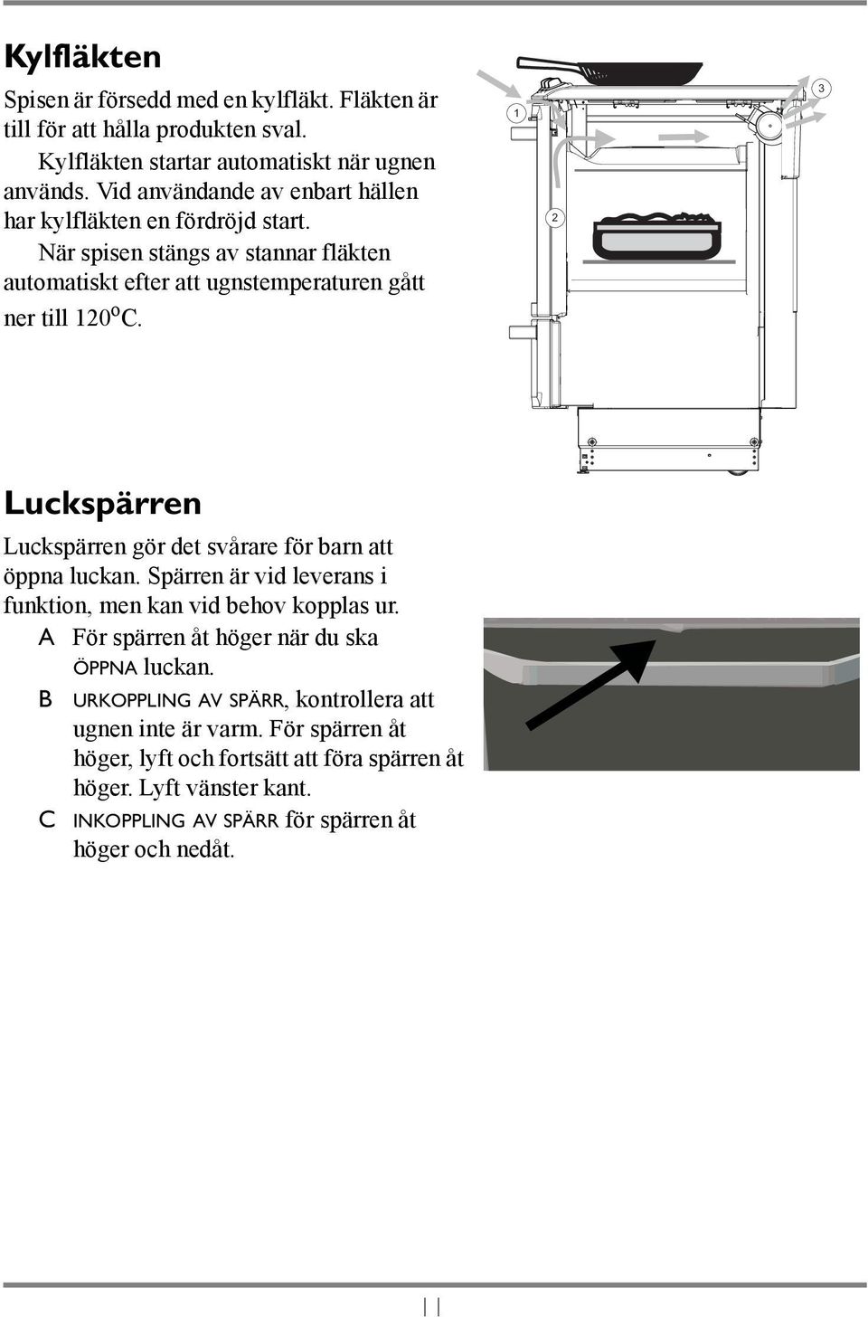 1 2 3 Luckspärren Luckspärren gör det svårare för barn att öppna luckan. Spärren är vid leverans i funktion, men kan vid behov kopplas ur.