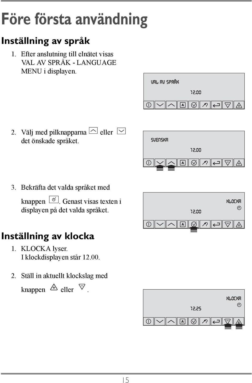 Välj med pilknapparna eller det önskade språket. svenska 12.00 3. Bekräfta det valda språket med knappen.