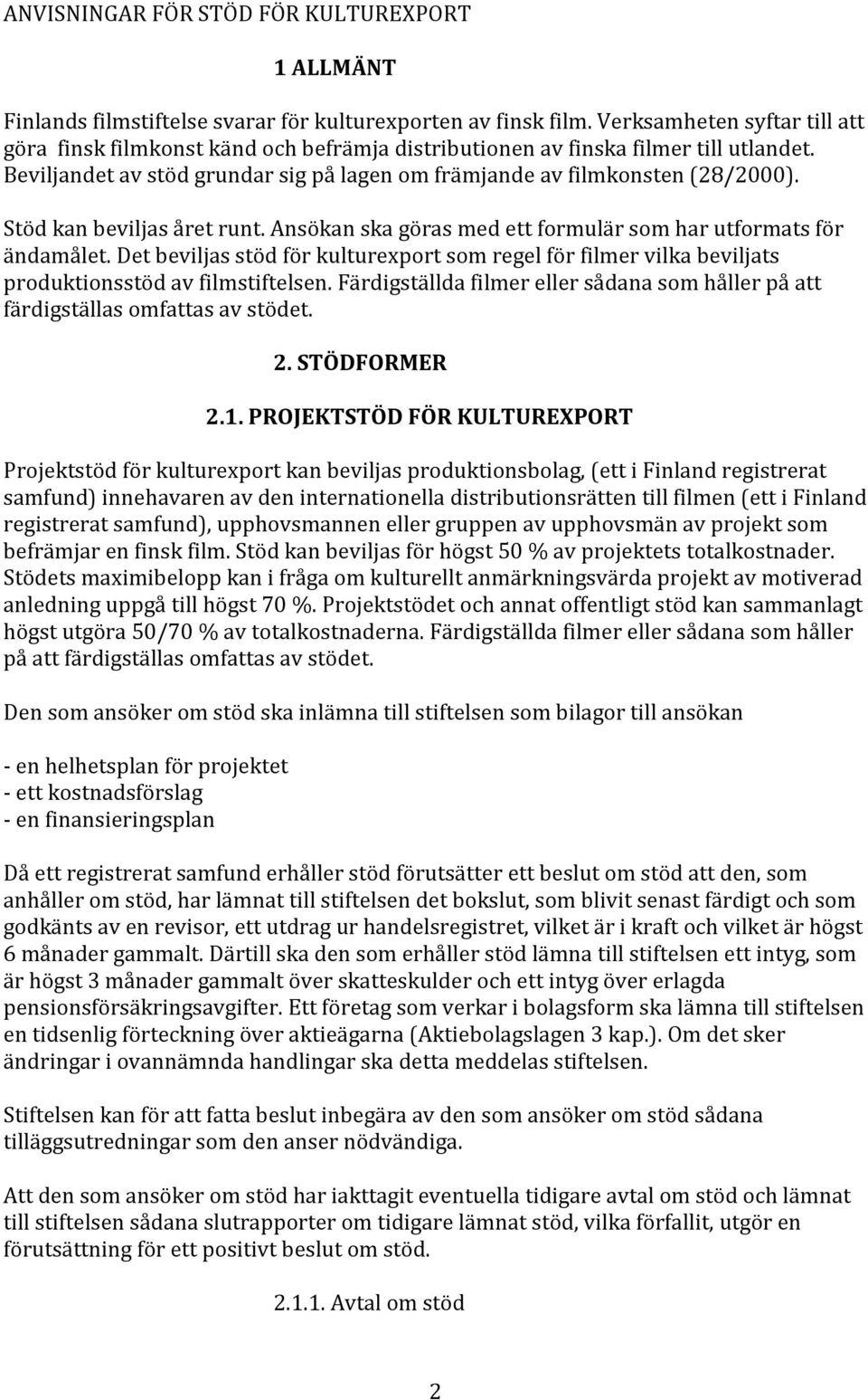 Stöd kan beviljas året runt. Ansökan ska göras med ett formulär som har utformats för ändamålet.