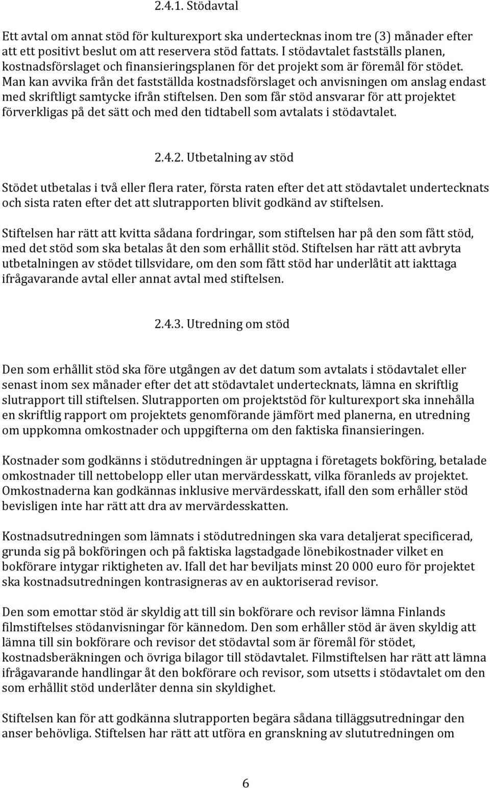 Man kan avvika från det fastställda kostnadsförslaget och anvisningen om anslag endast med skriftligt samtycke ifrån stiftelsen.