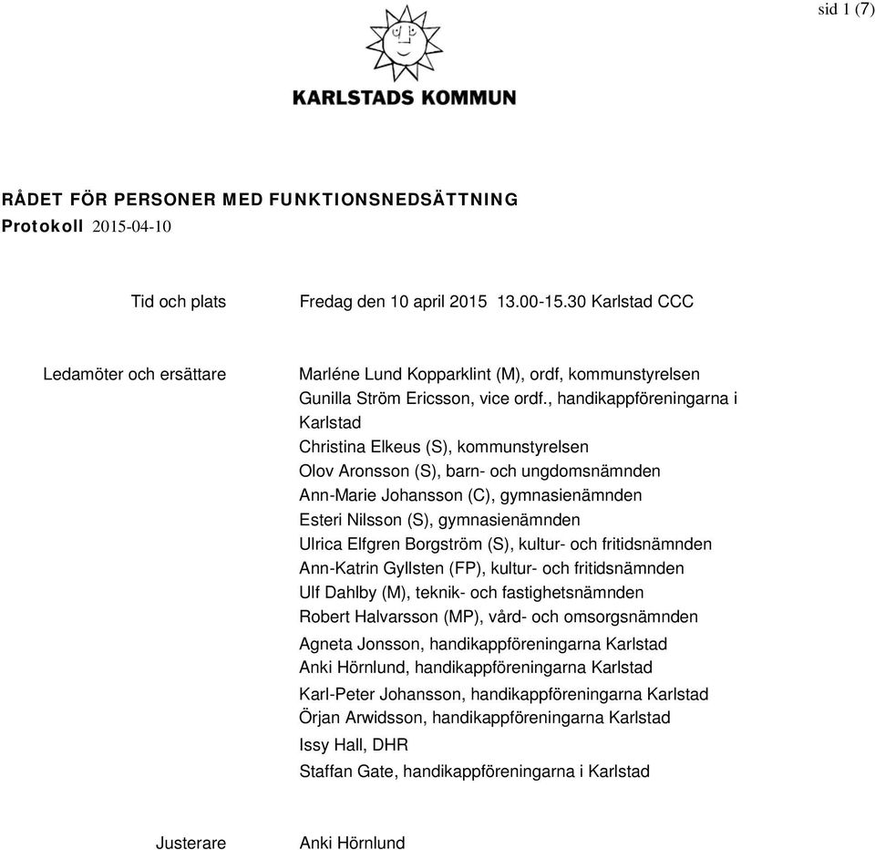 Ulrica Elfgren Borgström (S), kultur- och fritidsnämnden Ann-Katrin Gyllsten (FP), kultur- och fritidsnämnden Ulf Dahlby (M), teknik- och fastighetsnämnden Robert Halvarsson (MP), vård- och