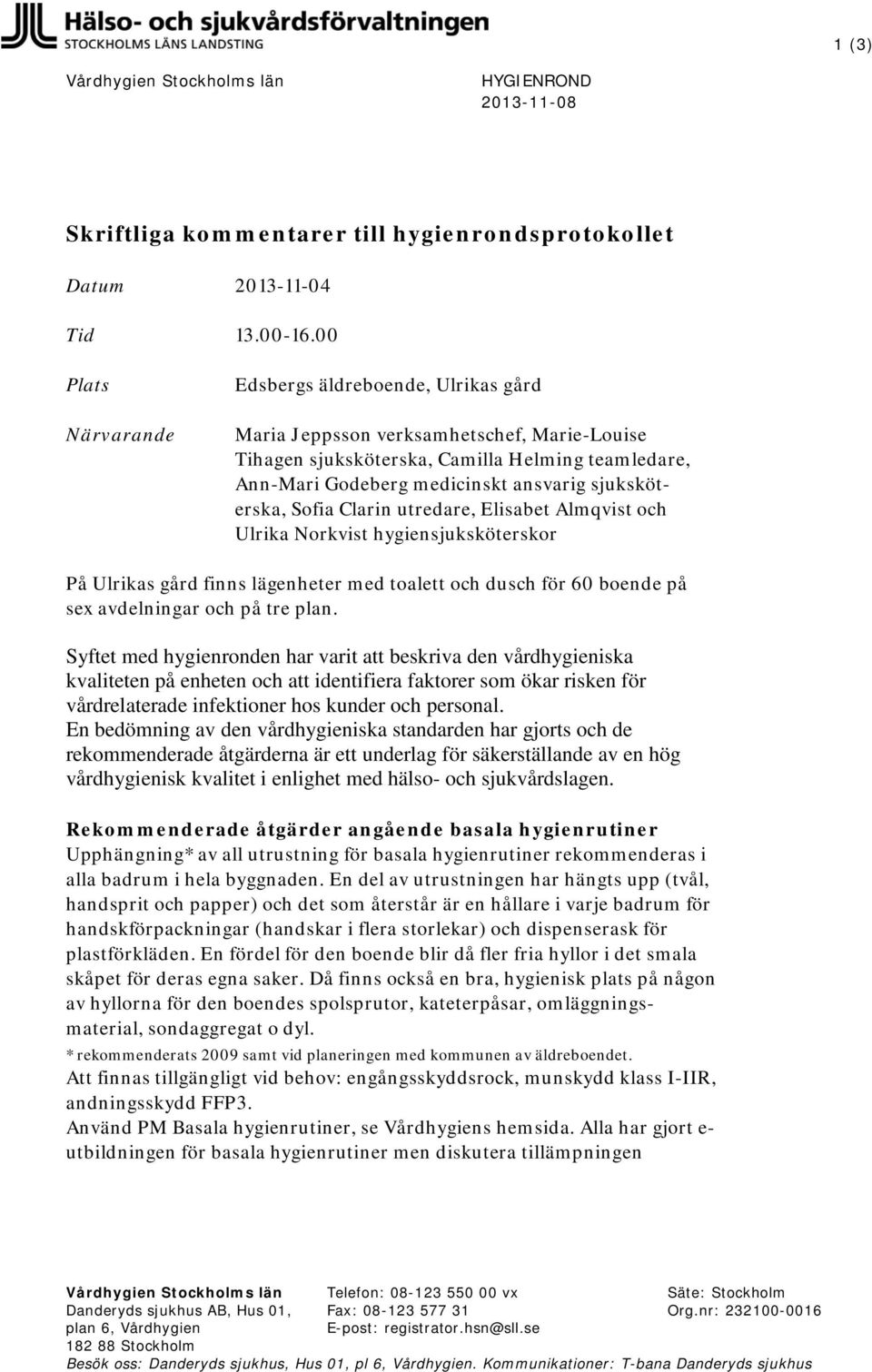 sjuksköterska, Sofia Clarin utredare, Elisabet Almqvist och Ulrika Norkvist hygiensjuksköterskor På Ulrikas gård finns lägenheter med toalett och dusch för 60 boende på sex avdelningar och på tre