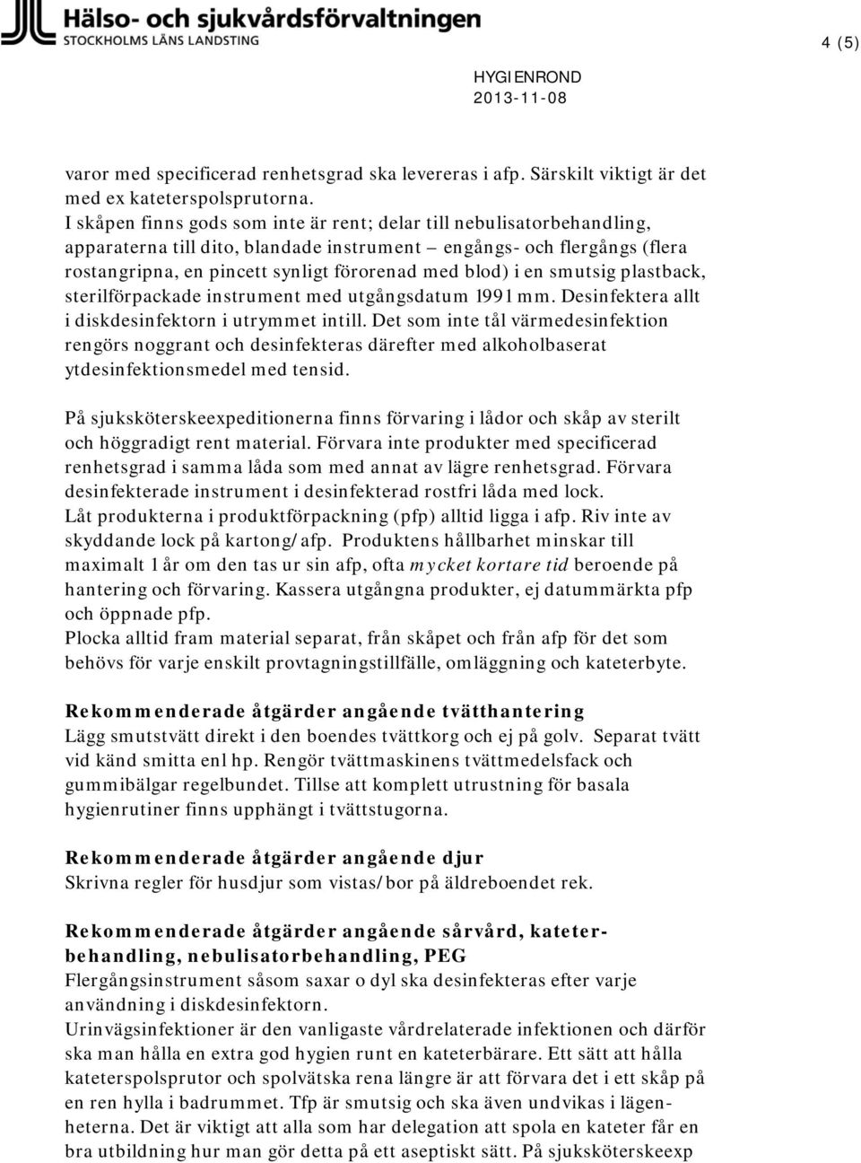 en smutsig plastback, sterilförpackade instrument med utgångsdatum 1991 mm. Desinfektera allt i diskdesinfektorn i utrymmet intill.