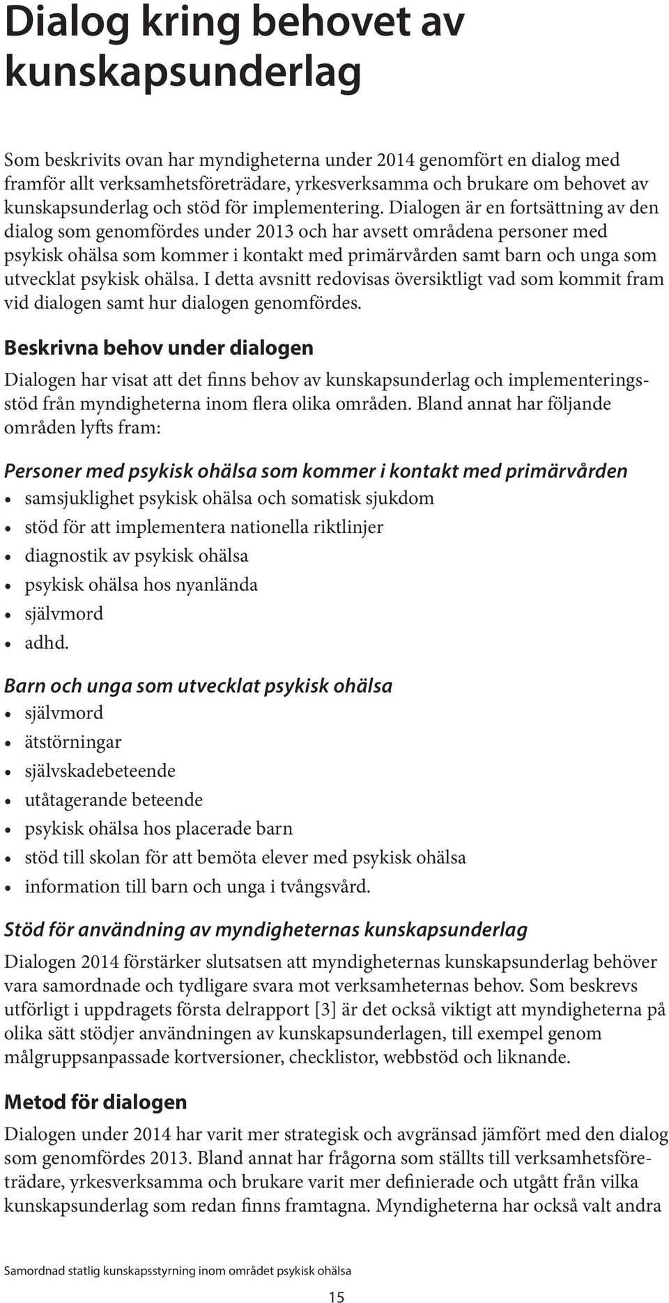 Dialogen är en fortsättning av den dialog som genomfördes under 2013 och har avsett områdena personer med psykisk ohälsa som kommer i kontakt med primärvården samt barn och unga som utvecklat psykisk