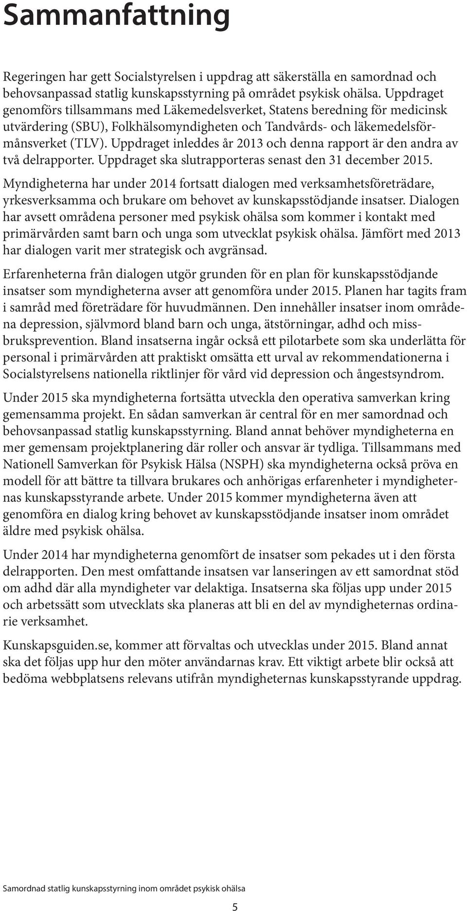 Uppdraget inleddes år 2013 och denna rapport är den andra av två delrapporter. Uppdraget ska slutrapporteras senast den 31 december 2015.