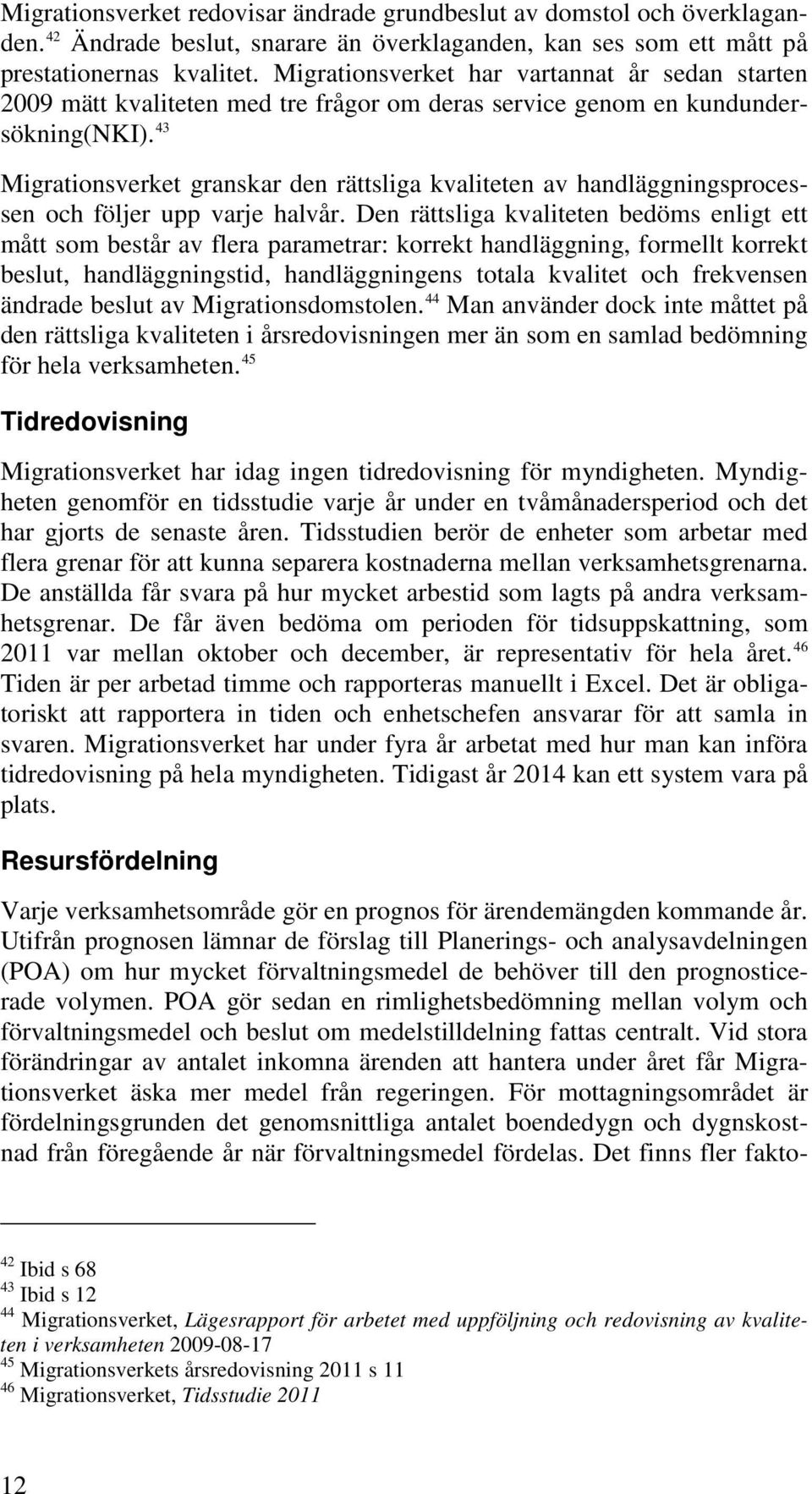 43 Migrationsverket granskar den rättsliga kvaliteten av handläggningsprocessen och följer upp varje halvår.