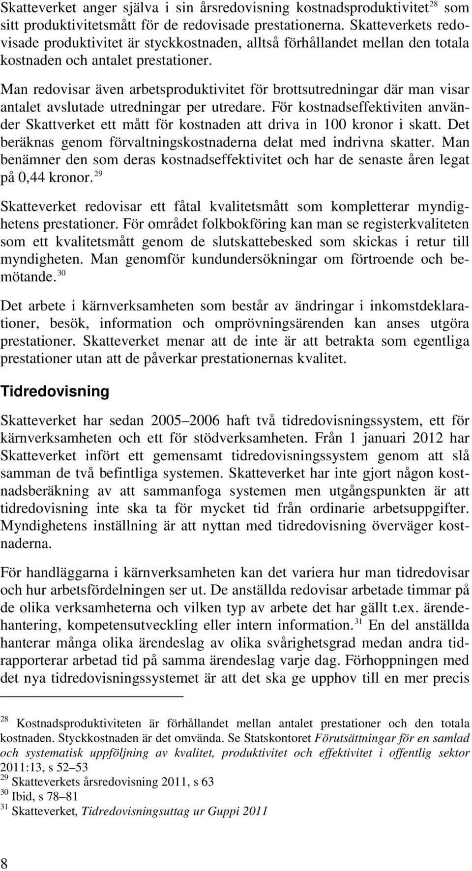 Man redovisar även arbetsproduktivitet för brottsutredningar där man visar antalet avslutade utredningar per utredare.