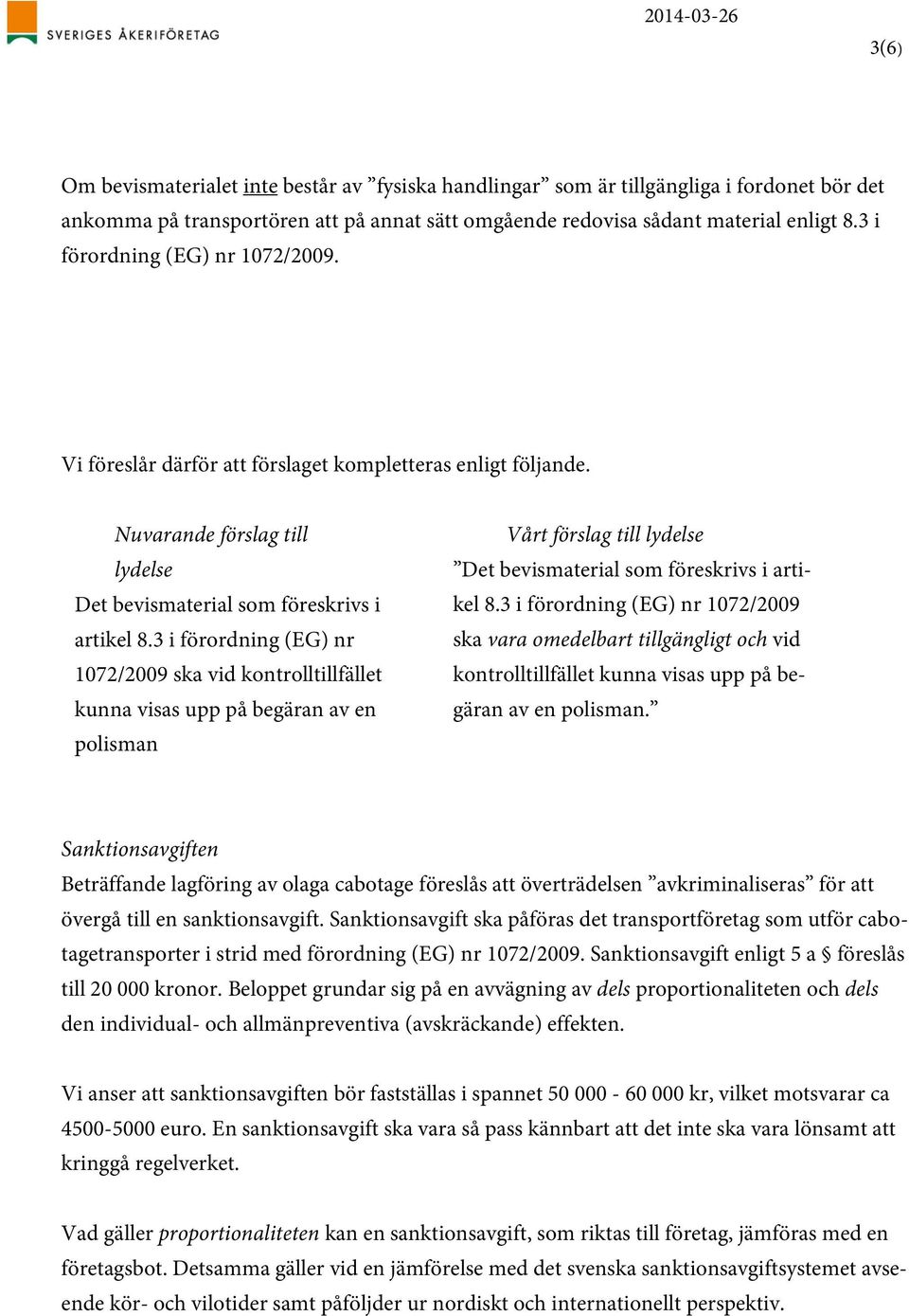 3 i förordning (EG) nr 1072/2009 ska vid kontrolltillfället kunna visas upp på begäran av en polisman Vårt förslag till lydelse Det bevismaterial som föreskrivs i artikel 8.