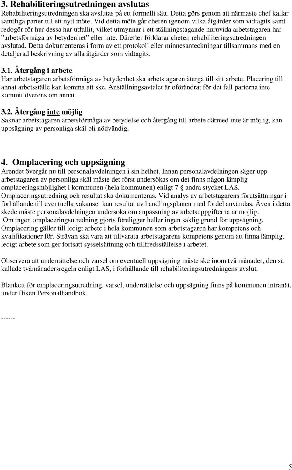 eller inte. Därefter förklarar chefen rehabiliteringsutredningen avslutad.